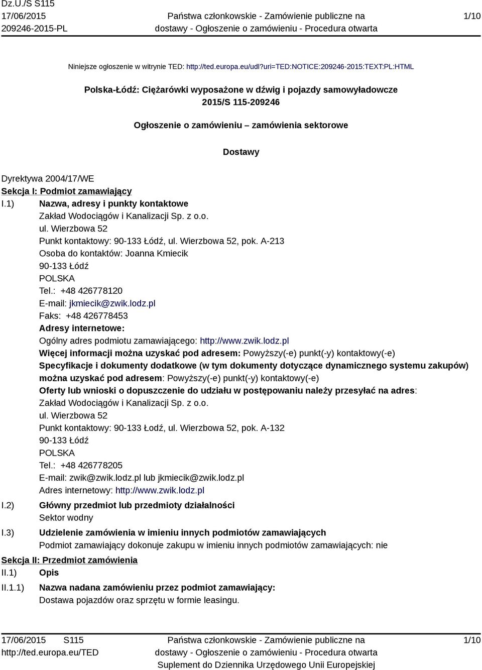 Sekcja I: Podmiot zamawiający I.1) Nazwa, adresy i punkty kontaktowe Zakład Wodociągów i Kanalizacji Sp. z o.o. ul. Wierzbowa 52 Punkt kontaktowy: 90-133 Łódź, ul. Wierzbowa 52, pok.