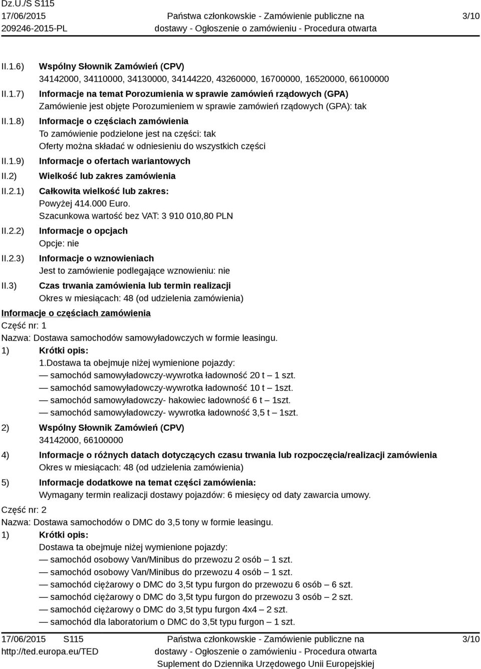 objęte Porozumieniem w sprawie zamówień rządowych (GPA): tak Informacje o częściach zamówienia To zamówienie podzielone jest na części: tak Oferty można składać w odniesieniu do wszystkich części