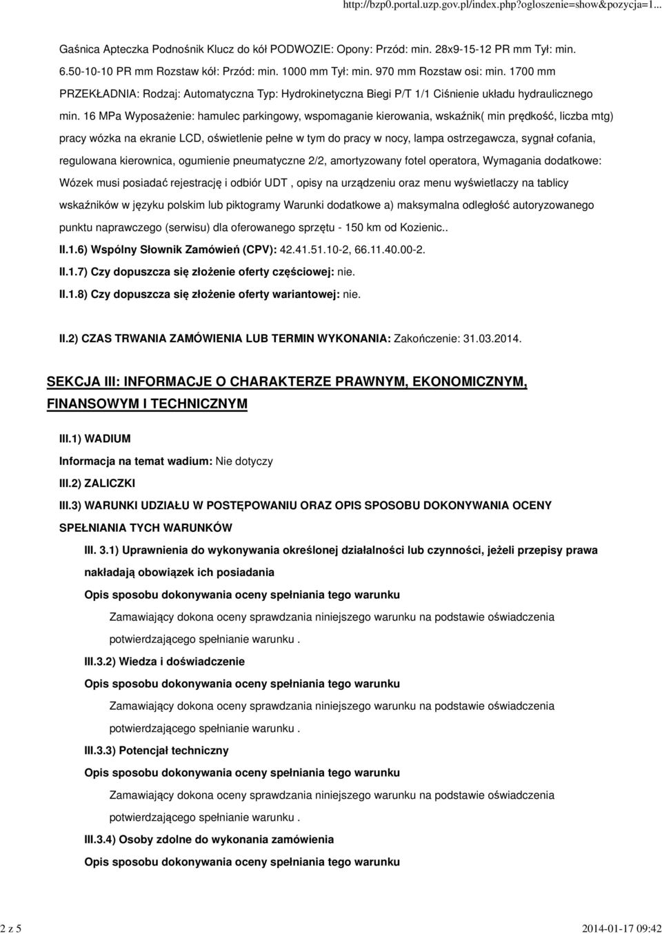 16 MPa Wyposażenie: hamulec parkingowy, wspomaganie kierowania, wskaźnik( min prędkość, liczba mtg) pracy wózka na ekranie LCD, oświetlenie pełne w tym do pracy w nocy, lampa ostrzegawcza, sygnał