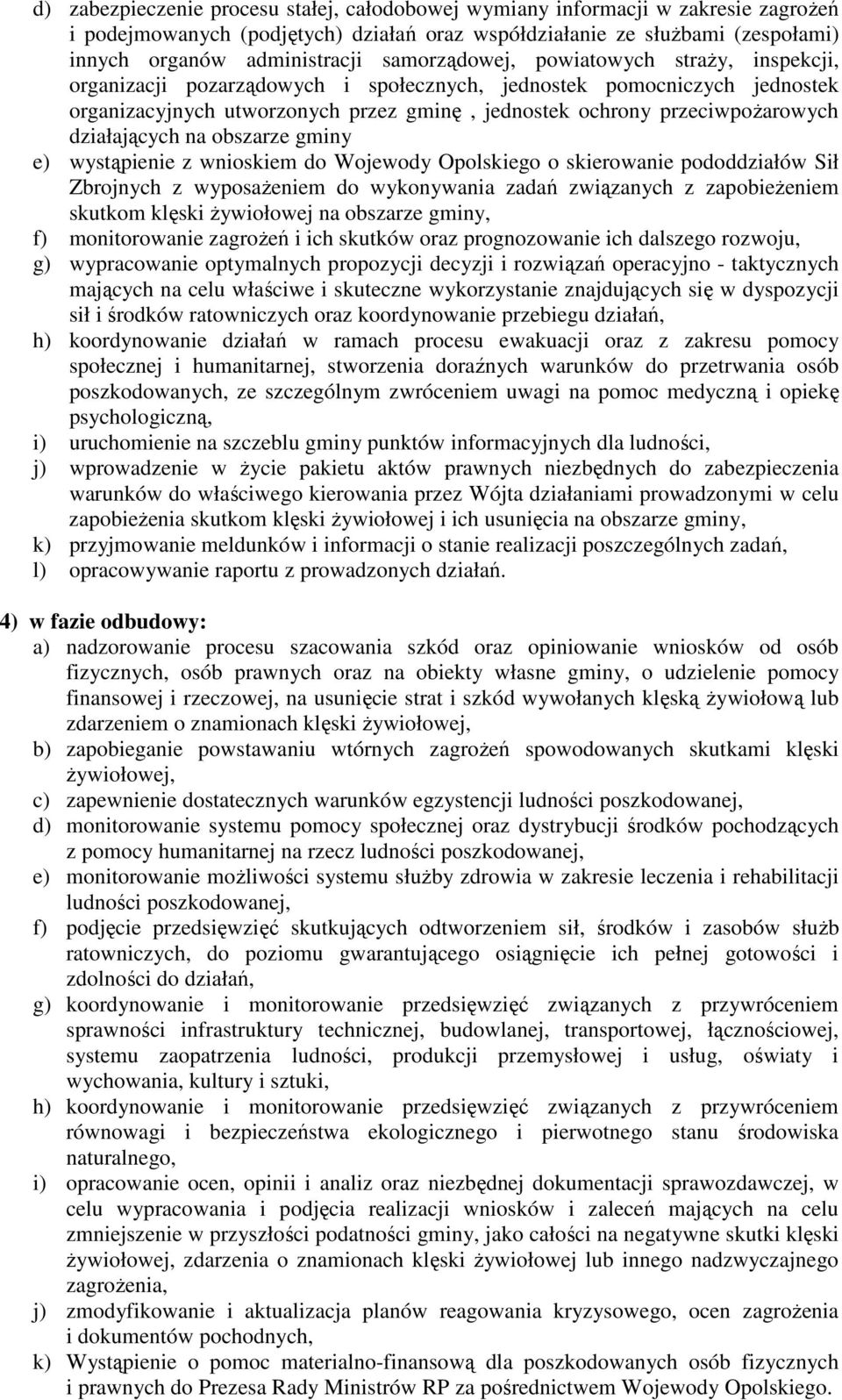 działających na obszarze gminy e) wystąpienie z wnioskiem do Wojewody Opolskiego o skierowanie pododdziałów Sił Zbrojnych z wyposaŝeniem do wykonywania zadań związanych z zapobieŝeniem skutkom klęski