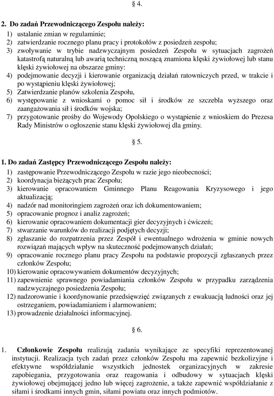 kierowanie organizacją działań ratowniczych przed, w trakcie i po wystąpieniu klęski Ŝywiołowej; 5) Zatwierdzanie planów szkolenia Zespołu, 6) występowanie z wnioskami o pomoc sił i środków ze