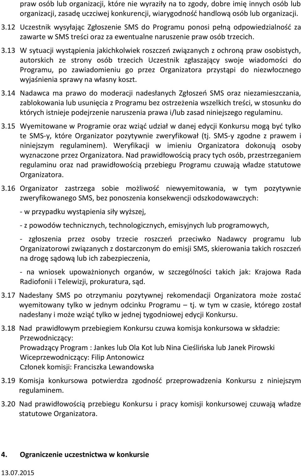 13 W sytuacji wystąpienia jakichkolwiek roszczeń związanych z ochroną praw osobistych, autorskich ze strony osób trzecich Uczestnik zgłaszający swoje wiadomości do Programu, po zawiadomieniu go przez