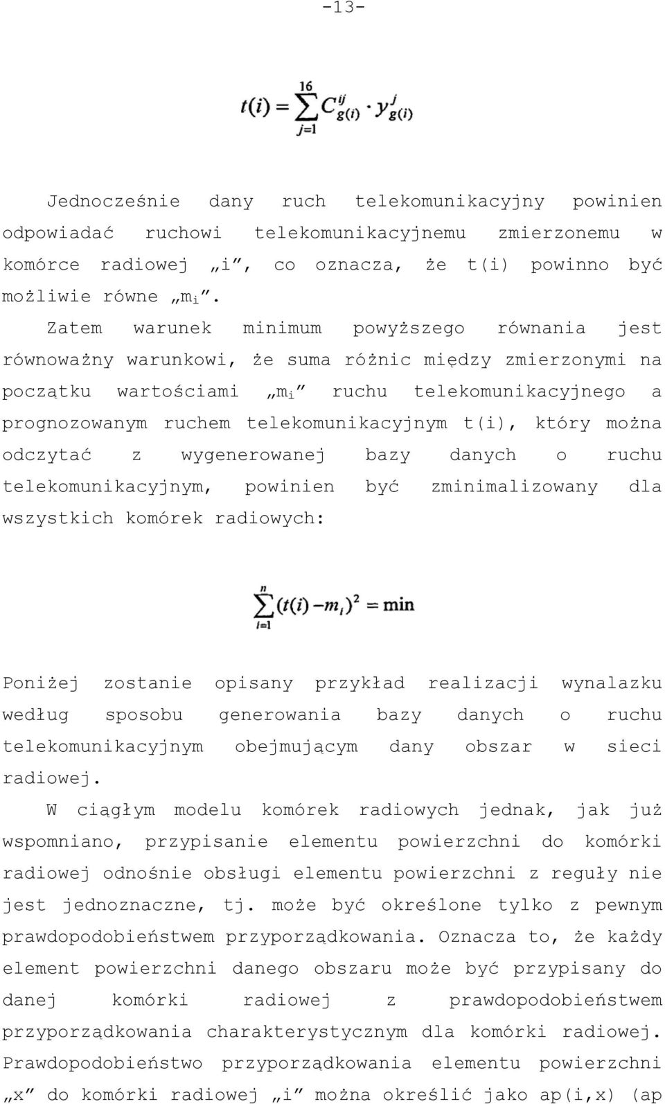 t(i), który można odczytać z wygenerowanej bazy danych o ruchu telekomunikacyjnym, powinien być zminimalizowany dla wszystkich komórek radiowych: Poniżej zostanie opisany przykład realizacji