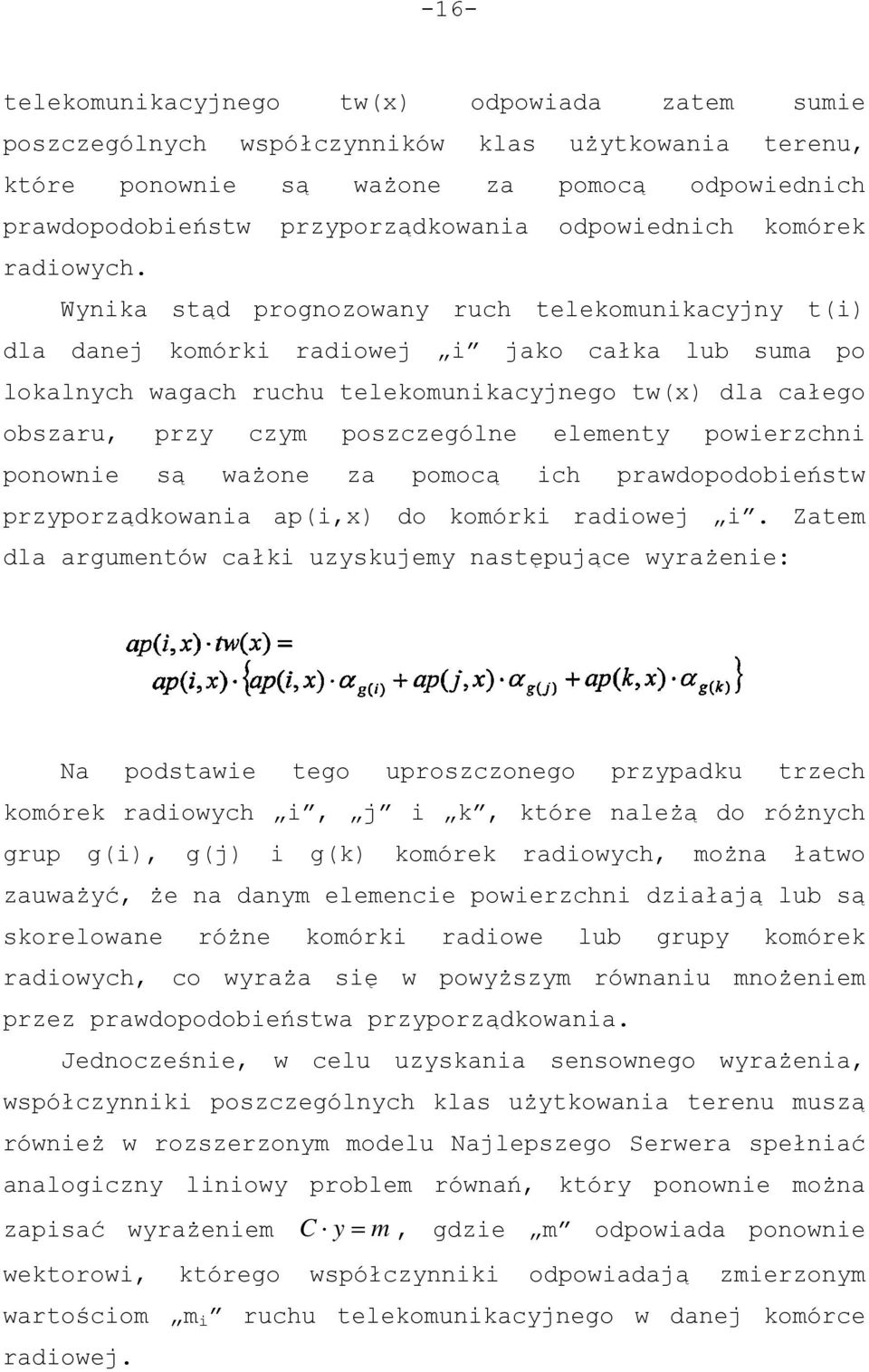 Wynika stąd prognozowany ruch telekomunikacyjny t(i) dla danej komórki radiowej i jako całka lub suma po lokalnych wagach ruchu telekomunikacyjnego tw(x) dla całego obszaru, przy czym poszczególne