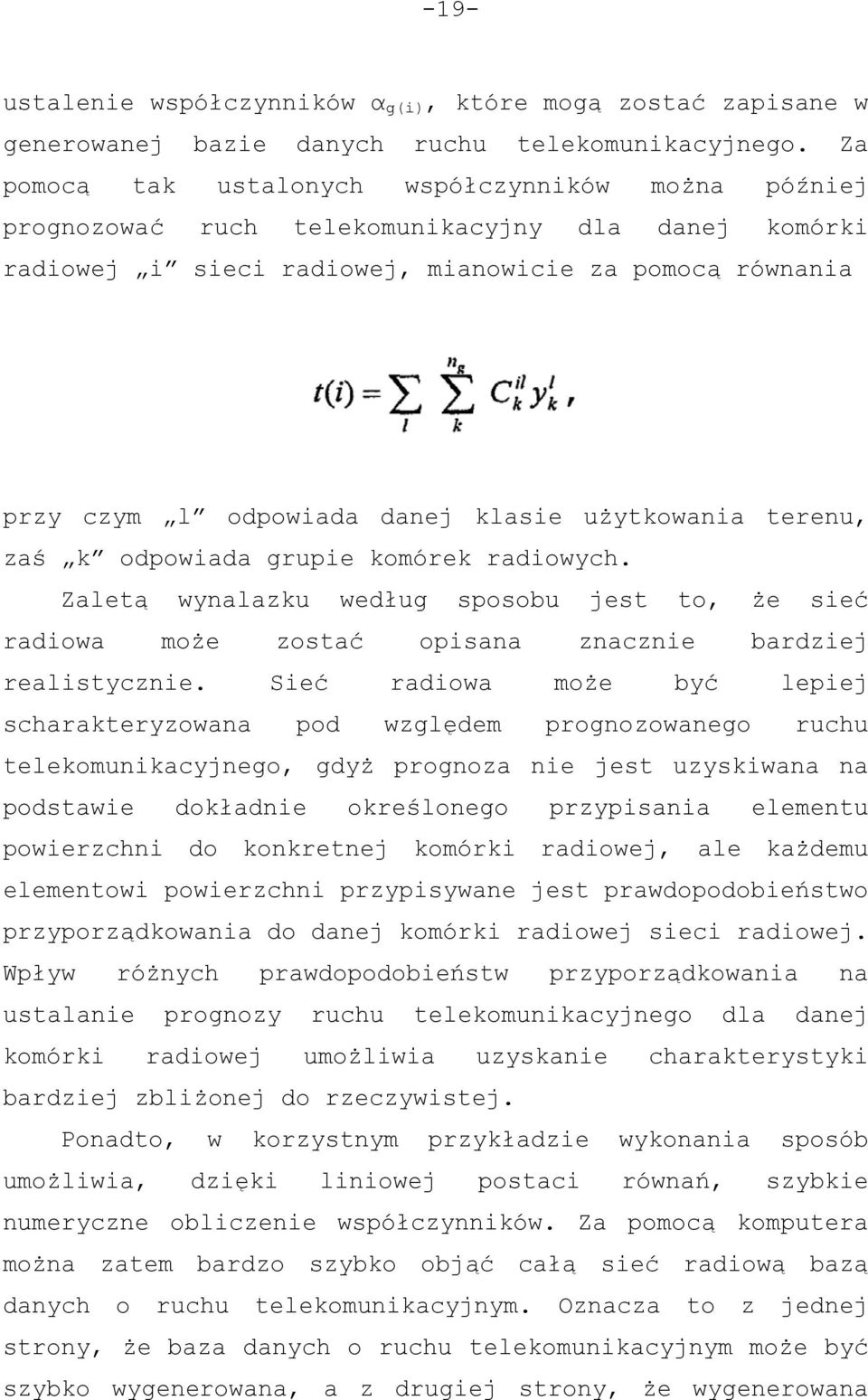 użytkowania terenu, zaś k odpowiada grupie komórek radiowych. Zaletą wynalazku według sposobu jest to, że sieć radiowa może zostać opisana znacznie bardziej realistycznie.