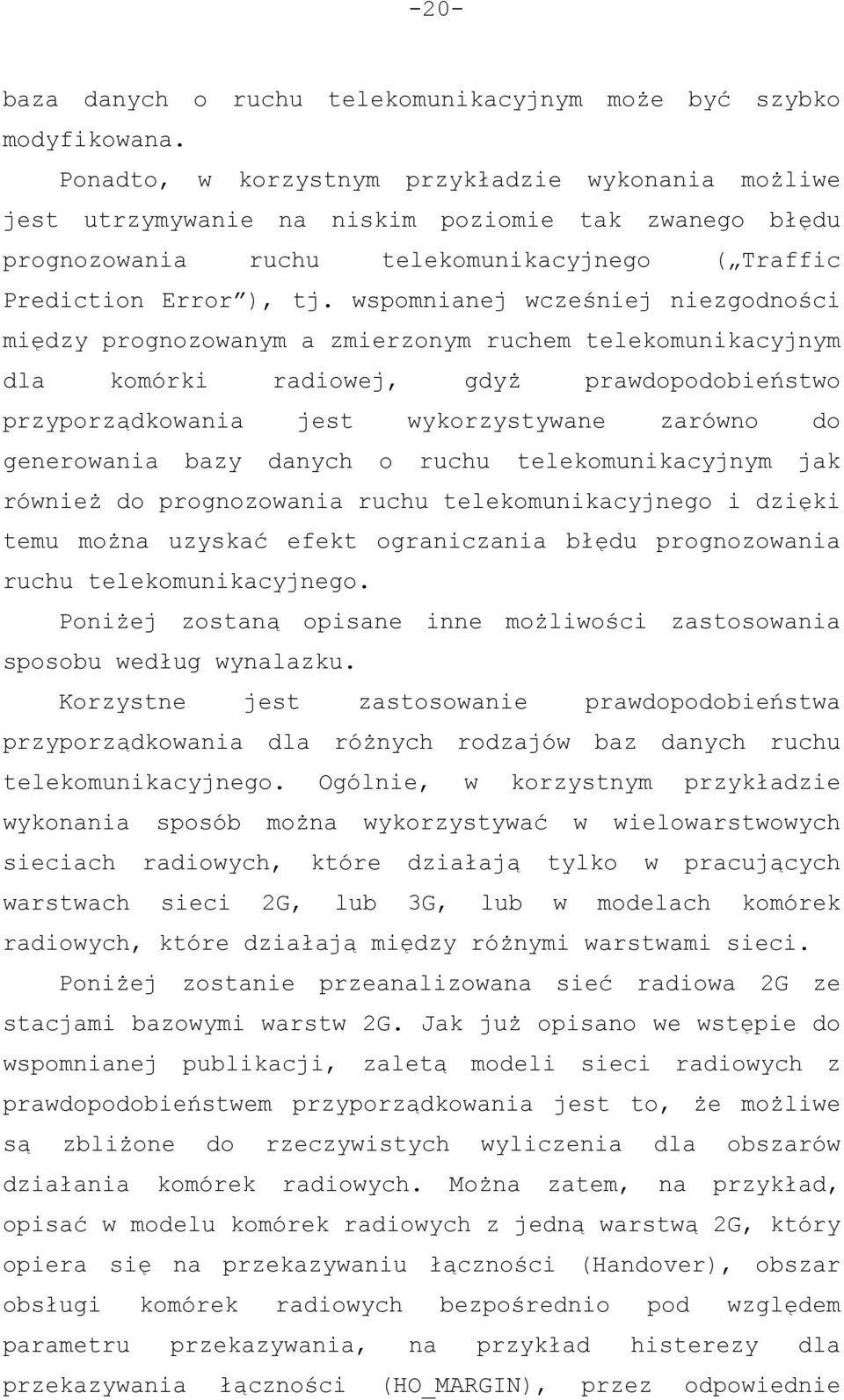 wspomnianej wcześniej niezgodności między prognozowanym a zmierzonym ruchem telekomunikacyjnym dla komórki radiowej, gdyż prawdopodobieństwo przyporządkowania jest wykorzystywane zarówno do