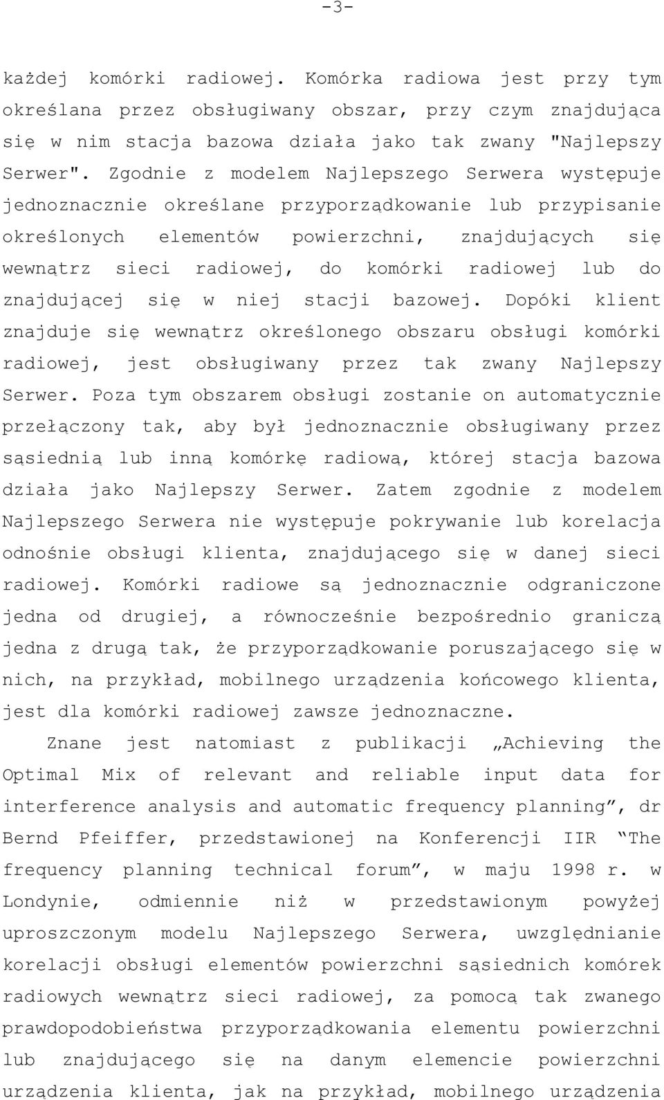 radiowej lub do znajdującej się w niej stacji bazowej. Dopóki klient znajduje się wewnątrz określonego obszaru obsługi komórki radiowej, jest obsługiwany przez tak zwany Najlepszy Serwer.