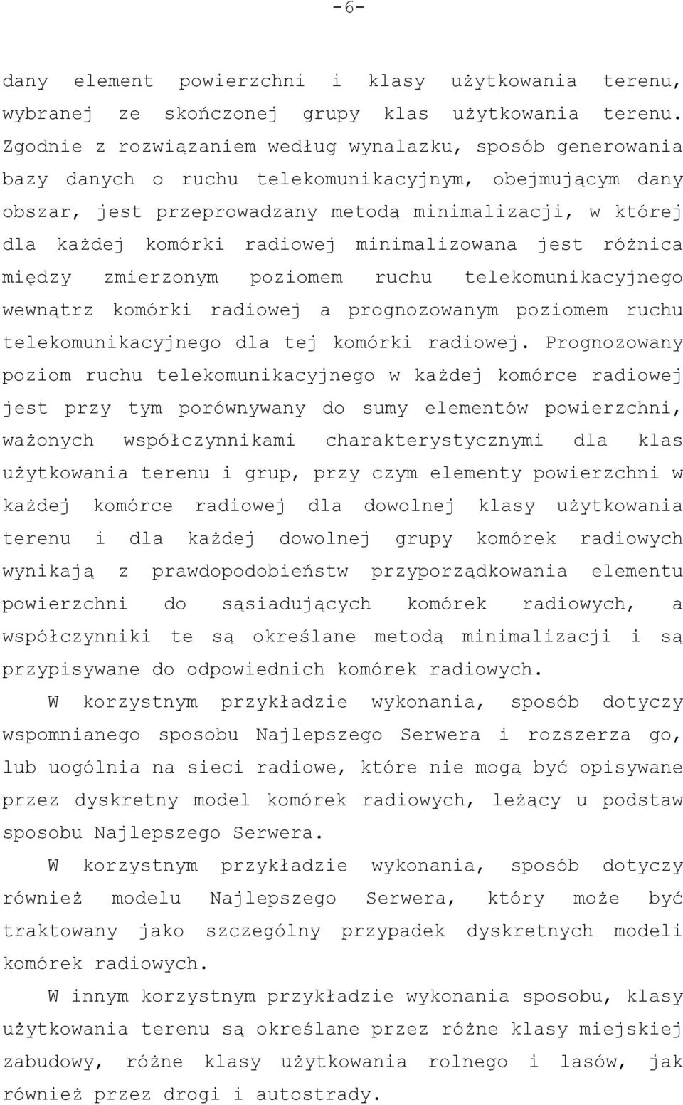 radiowej minimalizowana jest różnica między zmierzonym poziomem ruchu telekomunikacyjnego wewnątrz komórki radiowej a prognozowanym poziomem ruchu telekomunikacyjnego dla tej komórki radiowej.