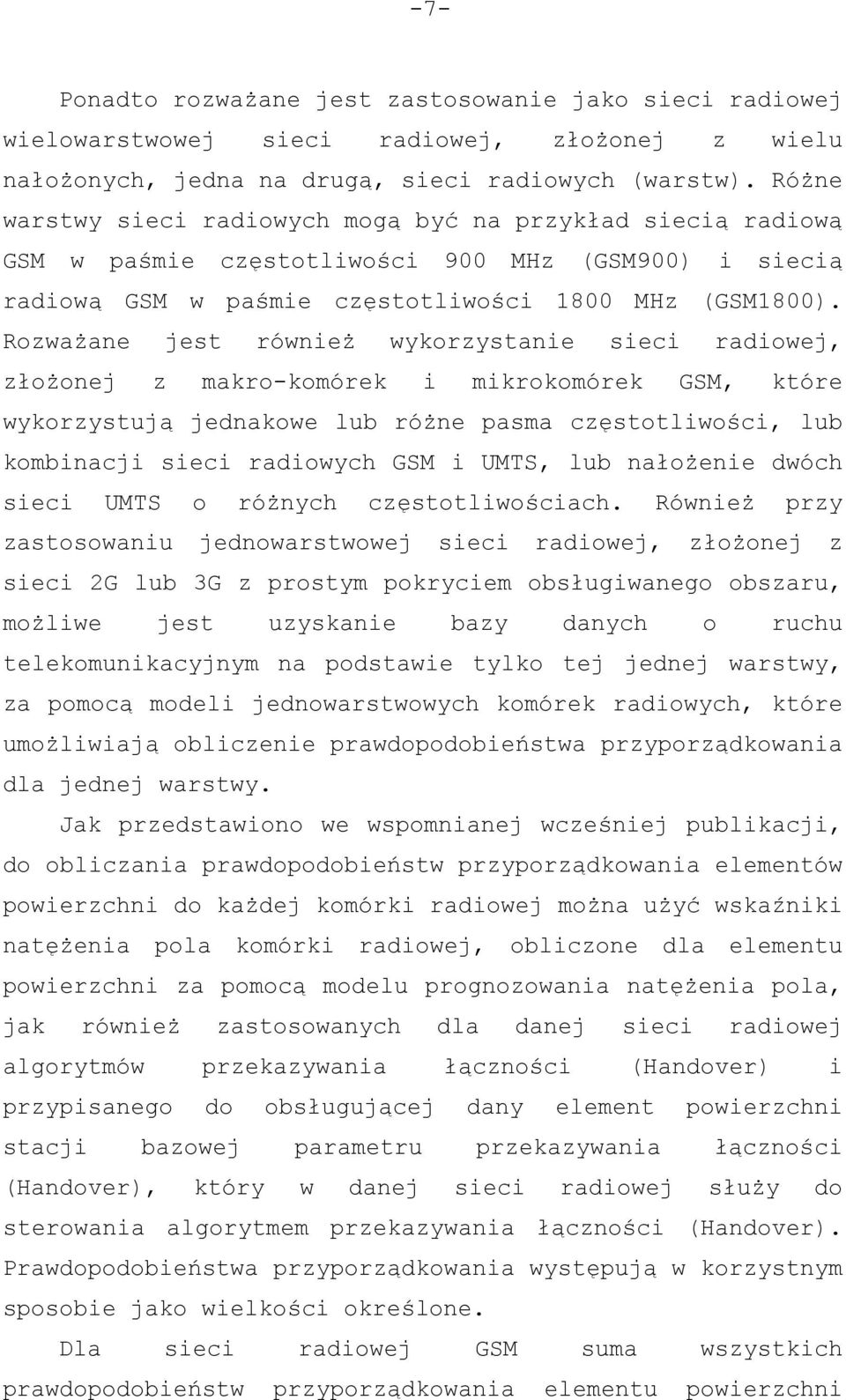 Rozważane jest również wykorzystanie sieci radiowej, złożonej z makro-komórek i mikrokomórek GSM, które wykorzystują jednakowe lub różne pasma częstotliwości, lub kombinacji sieci radiowych GSM i