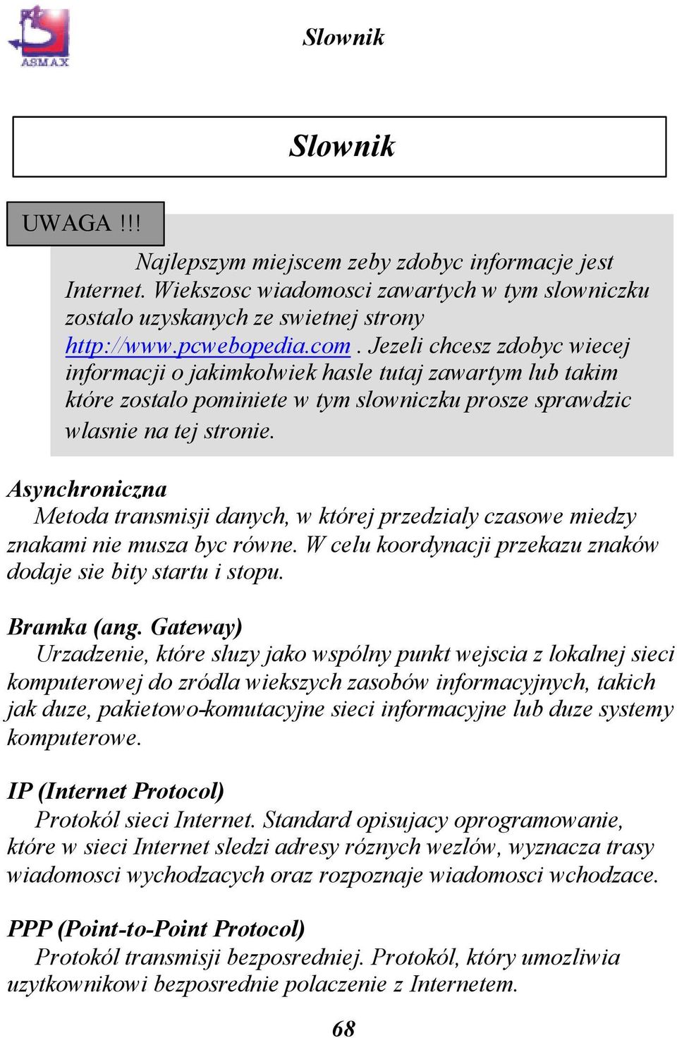 Asynchroniczna Metoda transmisji danych, w której przedzialy czasowe miedzy znakami nie musza byc równe. W celu koordynacji przekazu znaków dodaje sie bity startu i stopu. Bramka (ang.