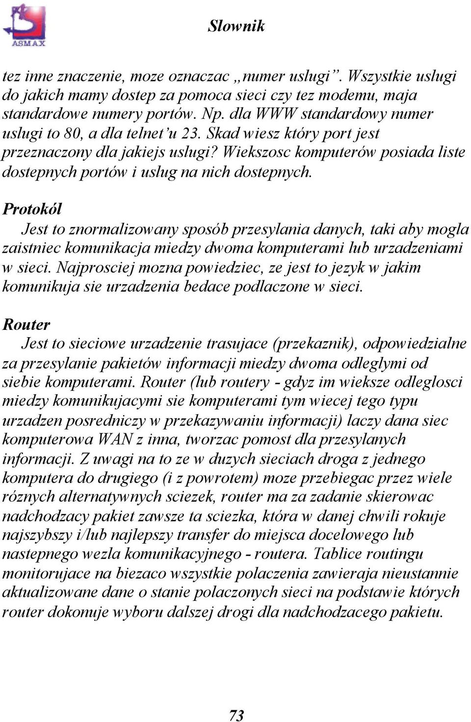 Protokól Jest to znormalizowany sposób przesylania danych, taki aby mogla zaistniec komunikacja miedzy dwoma komputerami lub urzadzeniami w sieci.