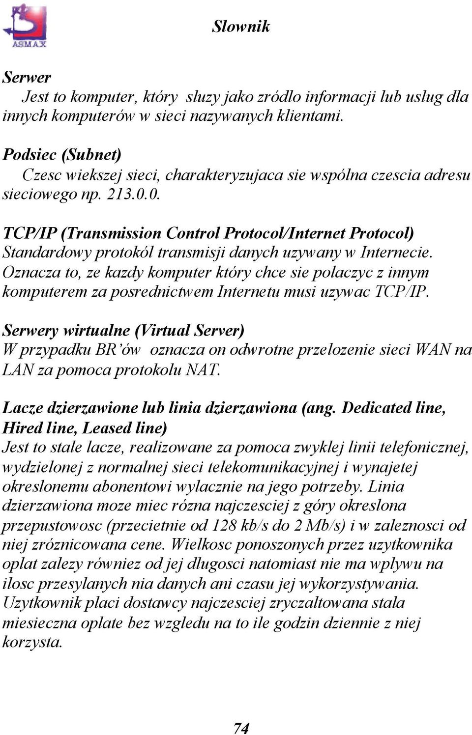 0. TCP/IP (Transmission Control Protocol/Internet Protocol) Standardowy protokól transmisji danych uzywany w Internecie.