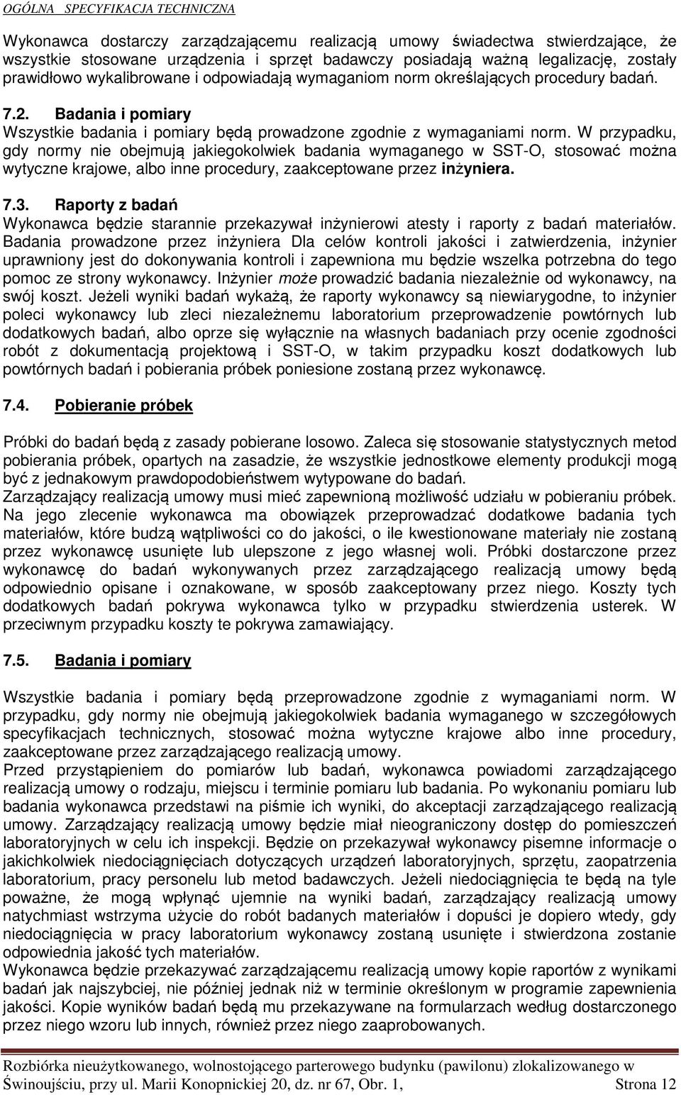 W przypadku, gdy normy nie obejmują jakiegokolwiek badania wymaganego w SST-O, stosować można wytyczne krajowe, albo inne procedury, zaakceptowane przez inżyniera. 7.3.