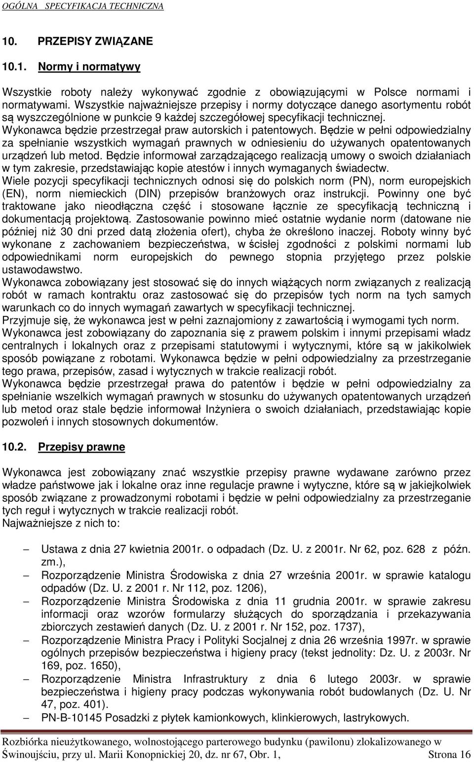 Wykonawca będzie przestrzegał praw autorskich i patentowych. Będzie w pełni odpowiedzialny za spełnianie wszystkich wymagań prawnych w odniesieniu do używanych opatentowanych urządzeń lub metod.