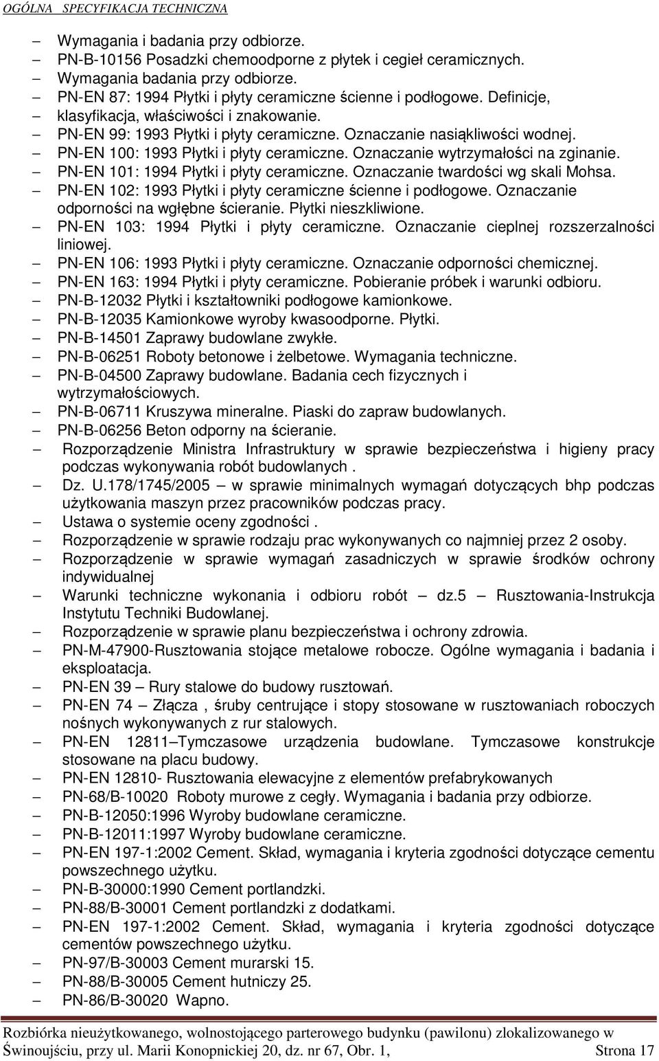 Oznaczanie wytrzymałości na zginanie. PN-EN 101: 1994 Płytki i płyty ceramiczne. Oznaczanie twardości wg skali Mohsa. PN-EN 102: 1993 Płytki i płyty ceramiczne ścienne i podłogowe.