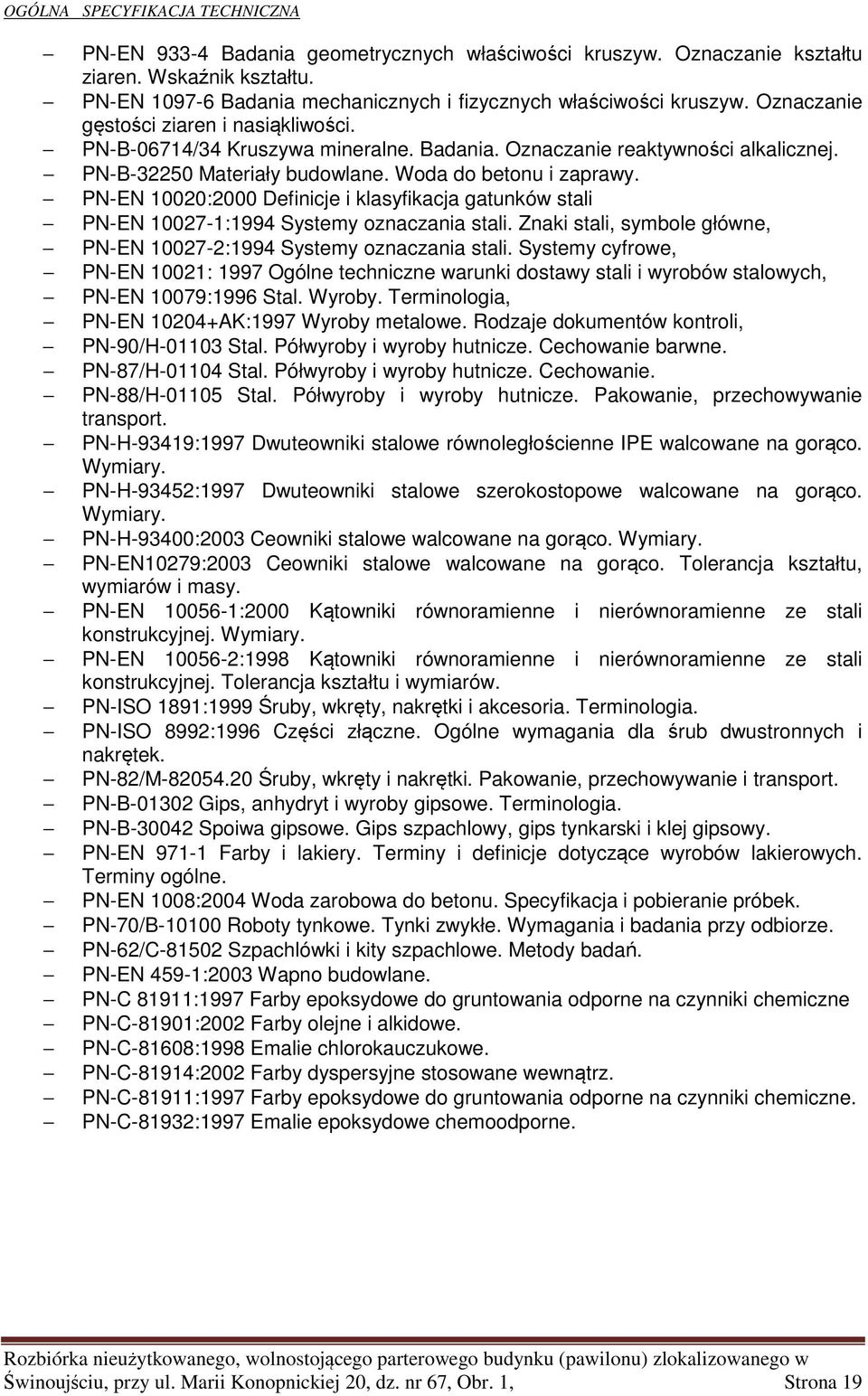 PN-EN 10020:2000 Definicje i klasyfikacja gatunków stali PN-EN 10027-1:1994 Systemy oznaczania stali. Znaki stali, symbole główne, PN-EN 10027-2:1994 Systemy oznaczania stali.