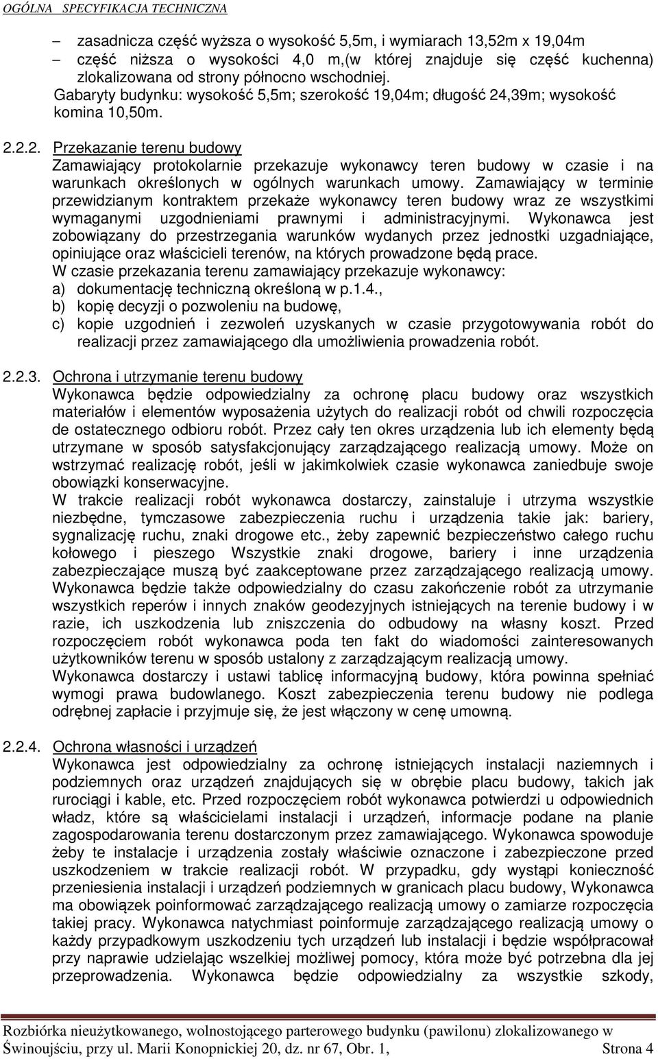 ,39m; wysokość komina 10,50m. 2.2.2. Przekazanie terenu budowy Zamawiający protokolarnie przekazuje wykonawcy teren budowy w czasie i na warunkach określonych w ogólnych warunkach umowy.