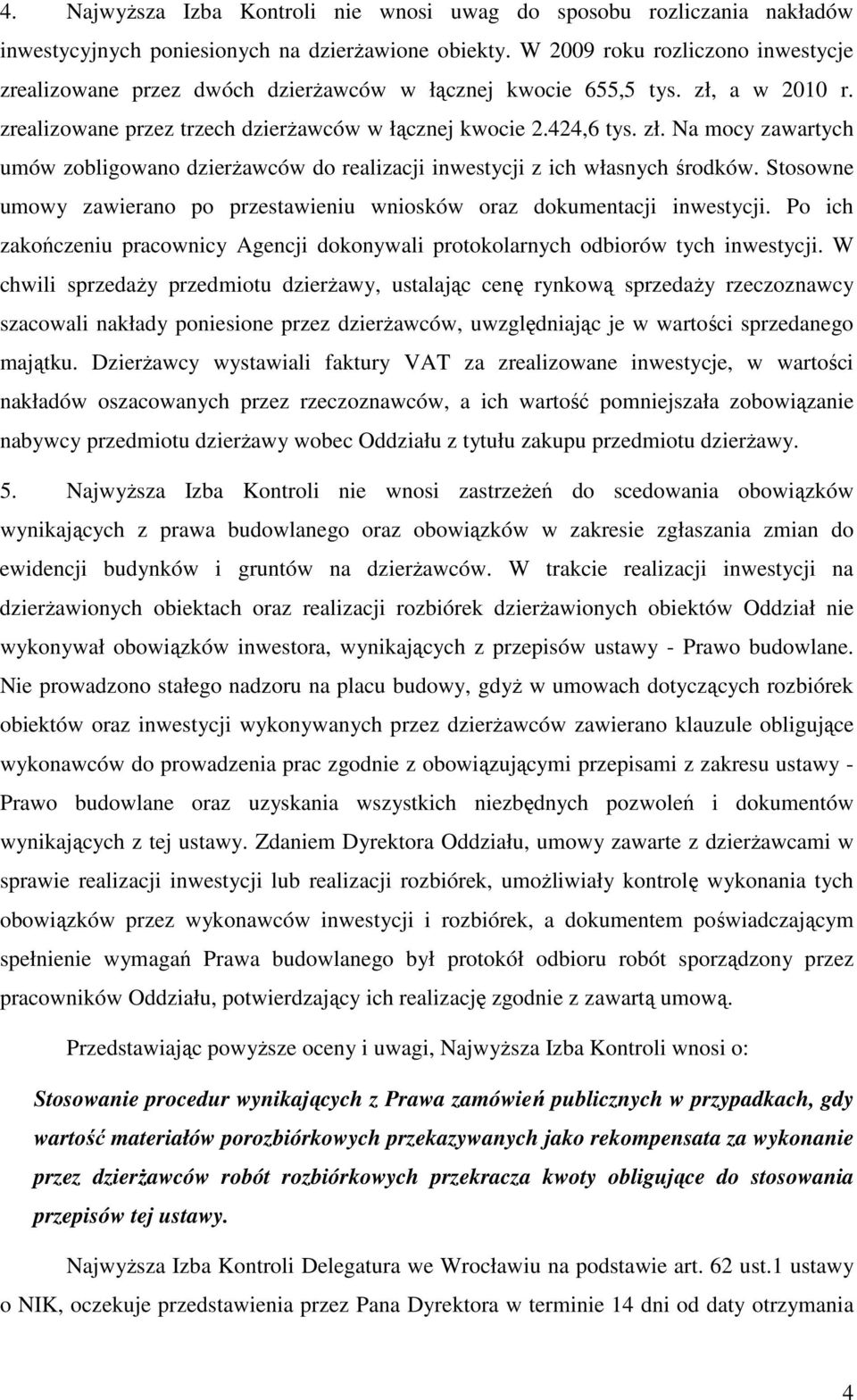 Stosowne umowy zawierano po przestawieniu wniosków oraz dokumentacji inwestycji. Po ich zakończeniu pracownicy Agencji dokonywali protokolarnych odbiorów tych inwestycji.