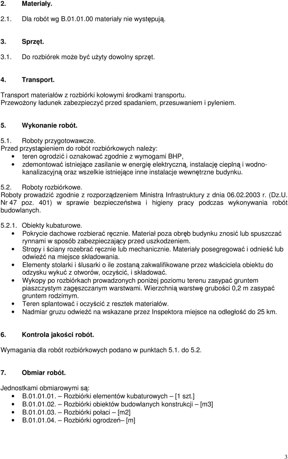 Przed przystąpieniem do robót rozbiórkowych naleŝy: teren ogrodzić i oznakować zgodnie z wymogami BHP, zdemontować istniejące zasilanie w energię elektryczną, instalację cieplną i wodnokanalizacyjną