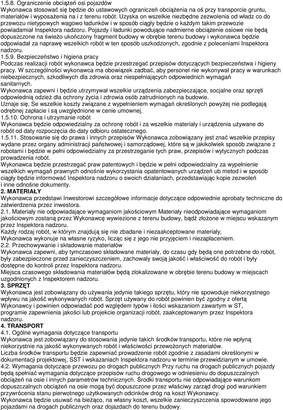 Pojazdy i ładunki powodujące nadmierne obciąŝenie osiowe nie będą dopuszczone na świeŝo ukończony fragment budowy w obrębie terenu budowy i wykonawca będzie odpowiadał za naprawę wszelkich robót w