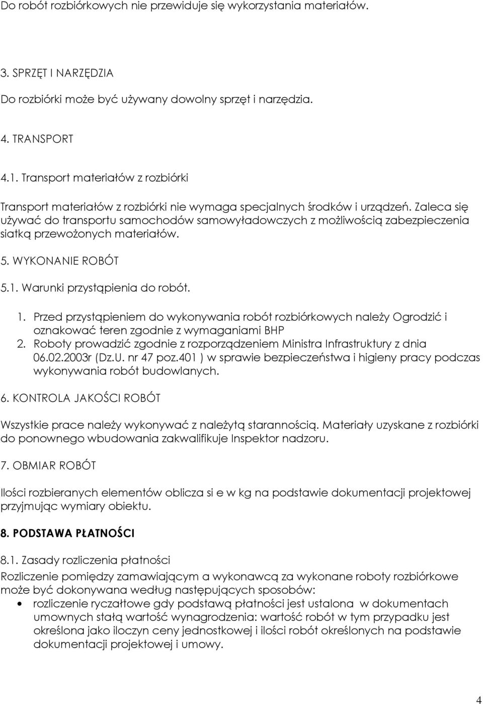 Zaleca się używać do transportu samochodów samowyładowczych z możliwością zabezpieczenia siatką przewożonych materiałów. 5. WYKONANIE ROBÓT 5.1. Warunki przystąpienia do robót. 1.