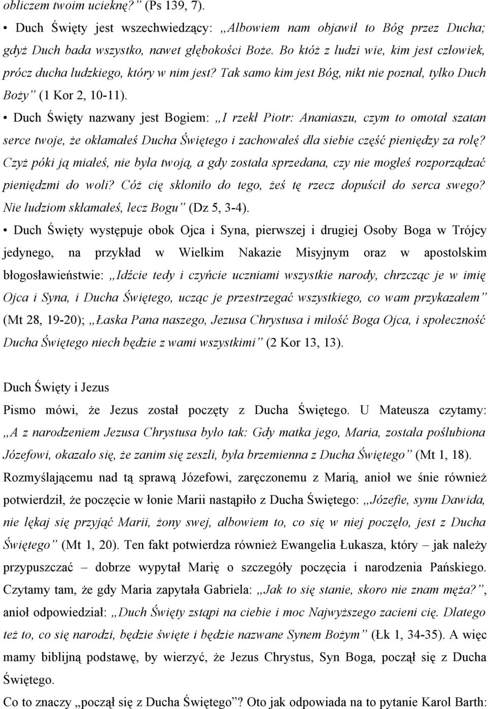 Duch Święty nazwany jest Bogiem: I rzekł Piotr: Ananiaszu, czym to omotał szatan serce twoje, że okłamałeś Ducha Świętego i zachowałeś dla siebie część pieniędzy za rolę?