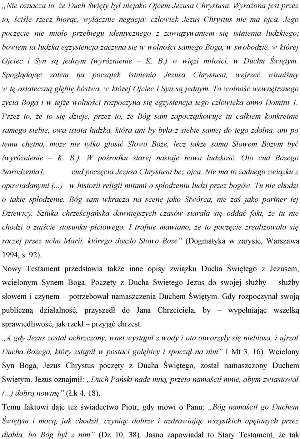 (wyróżnienie K. B.) w więzi miłości, w Duchu Świętym. Spoglądając zatem na początek istnienia Jezusa Chrystusa, wejrzeć winniśmy w tę ostateczną głębię bóstwa, w której Ojciec i Syn są jednym.