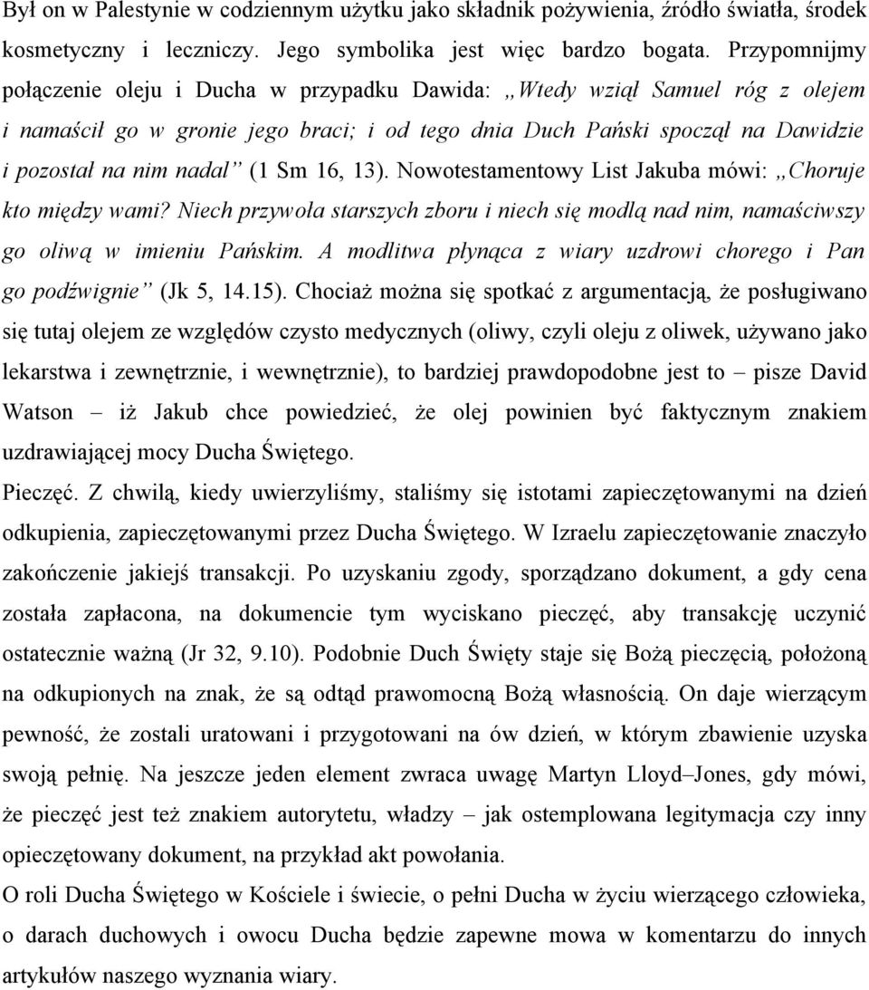 Sm 16, 13). Nowotestamentowy List Jakuba mówi: Choruje kto między wami? Niech przywoła starszych zboru i niech się modlą nad nim, namaściwszy go oliwą w imieniu Pańskim.