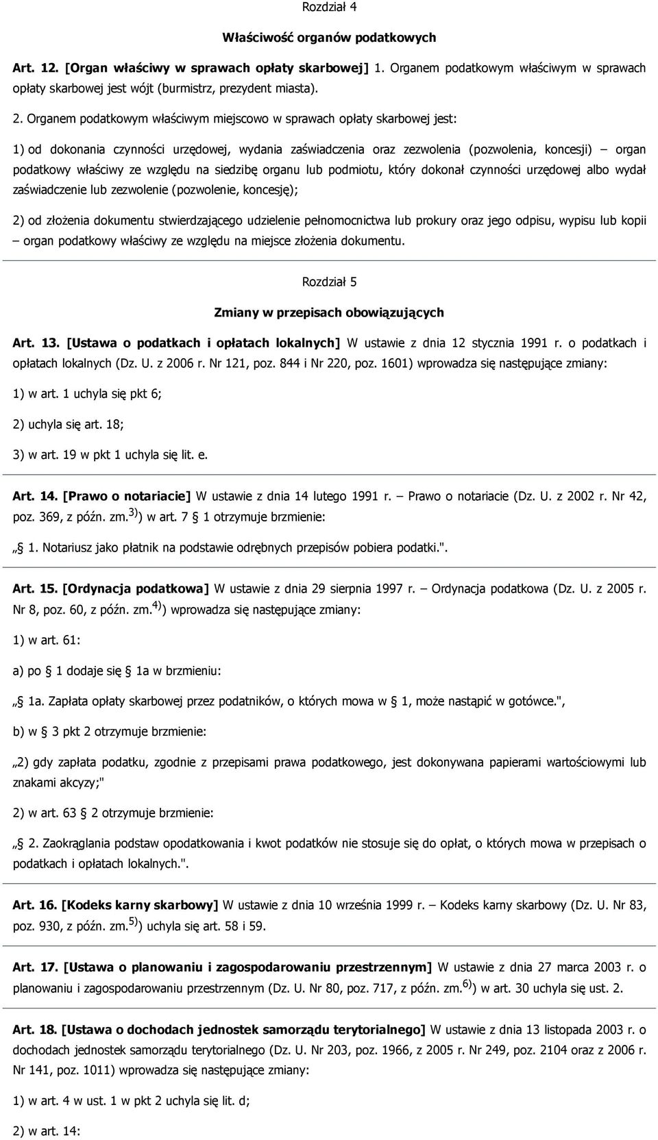 względu na siedzibę organu lub podmiotu, który dokonał czynności urzędowej albo wydał zaświadczenie lub zezwolenie (pozwolenie, koncesję); 2) od złożenia dokumentu stwierdzającego udzielenie