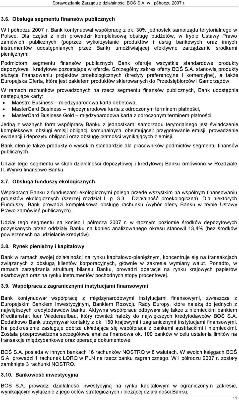 Bank) umożliwiającej efektywne zarządzanie środkami pieniężnymi. Podmiotom segmentu finansów publicznych Bank oferuje wszystkie standardowe produkty depozytowe i kredytowe pozostające w ofercie.