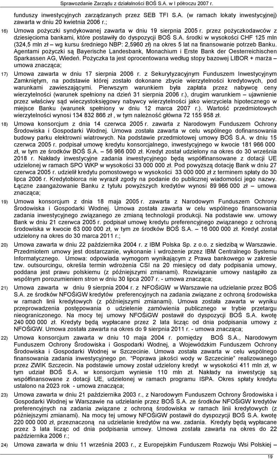 środki w wysokości CHF 125 mln (324,5 mln zł wg kursu średniego NBP: 2,5960 zł) na okres 5 lat na finansowanie potrzeb Banku.