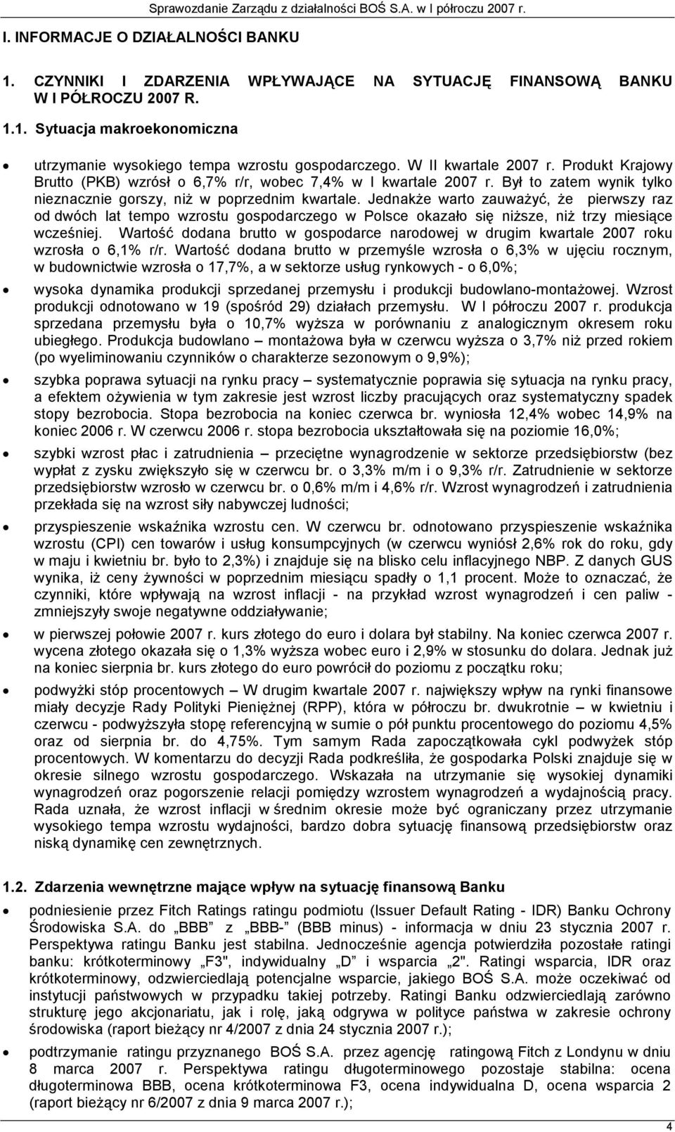 Jednakże warto zauważyć, że pierwszy raz od dwóch lat tempo wzrostu gospodarczego w Polsce okazało się niższe, niż trzy miesiące wcześniej.