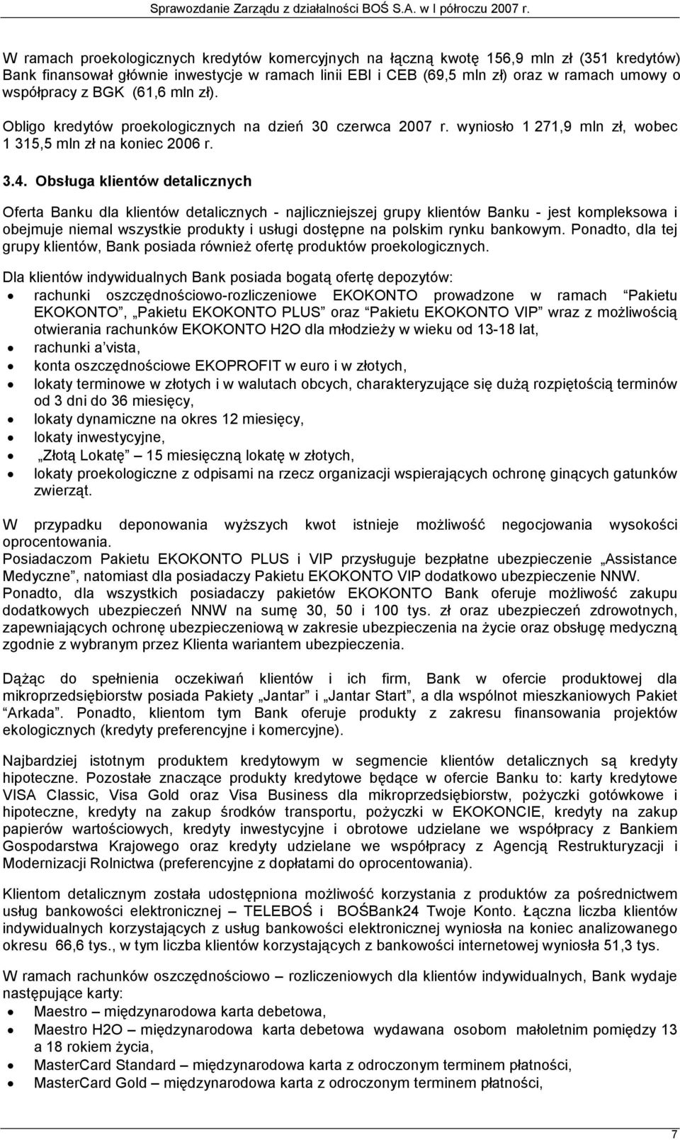 Obsługa klientów detalicznych Oferta Banku dla klientów detalicznych - najliczniejszej grupy klientów Banku - jest kompleksowa i obejmuje niemal wszystkie produkty i usługi dostępne na polskim rynku