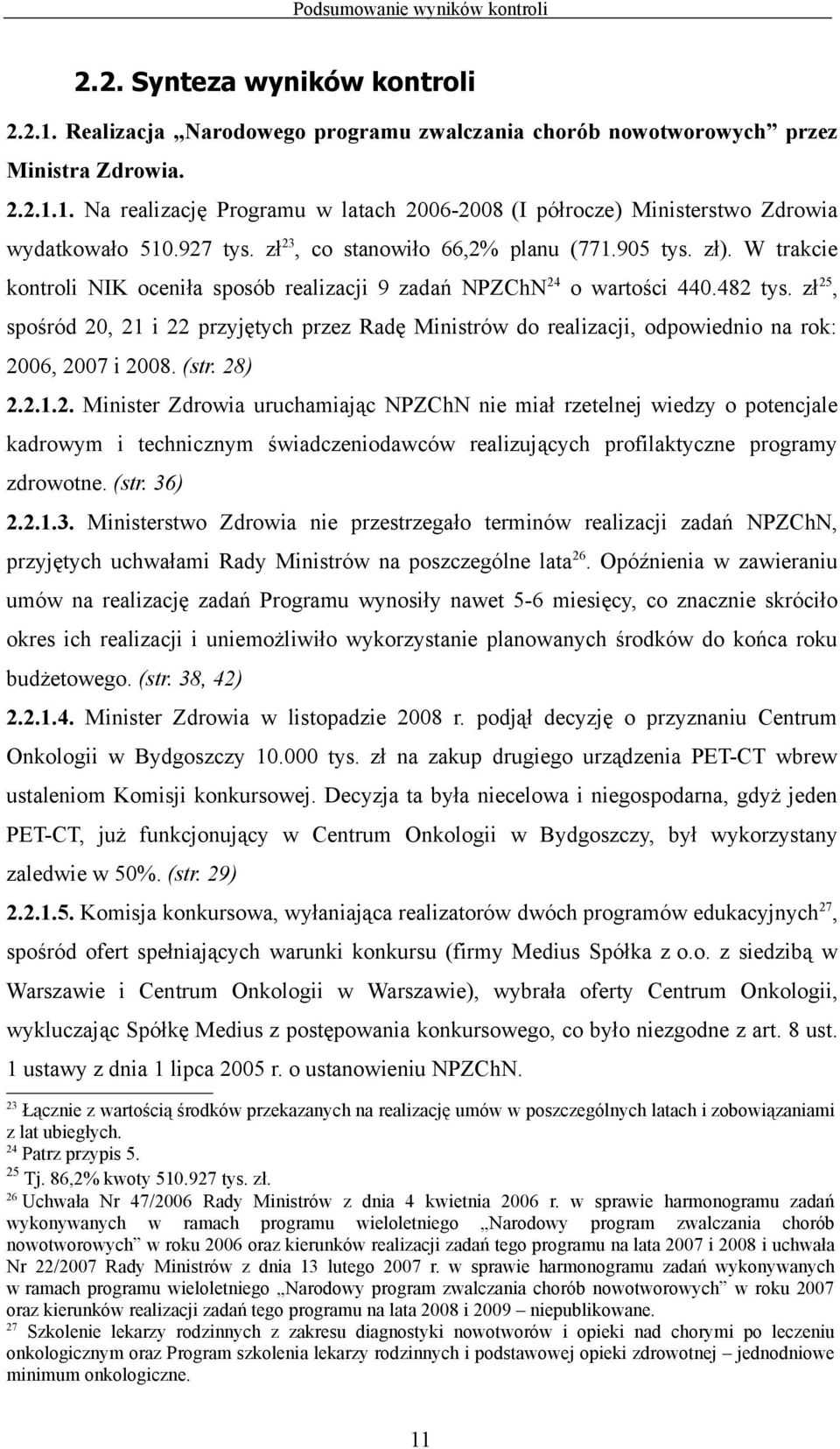 zł 25, spośród 20, 21 i 22 przyjętych przez Radę Ministrów do realizacji, odpowiednio na rok: 2006, 2007 i 2008. (str. 28) 2.2.1.2. Minister Zdrowia uruchamiając NPZChN nie miał rzetelnej wiedzy o potencjale kadrowym i technicznym świadczeniodawców realizujących profilaktyczne programy zdrowotne.