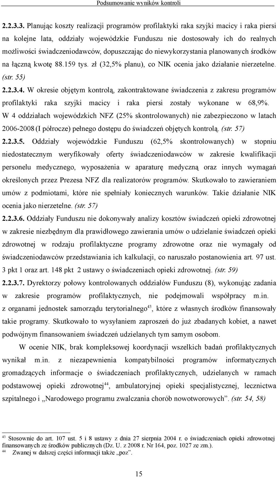 dopuszczając do niewykorzystania planowanych środków na łączną kwotę 88.159 tys. zł (32,5% planu), co NIK ocenia jako działanie nierzetelne. (str. 55) 2.2.3.4.