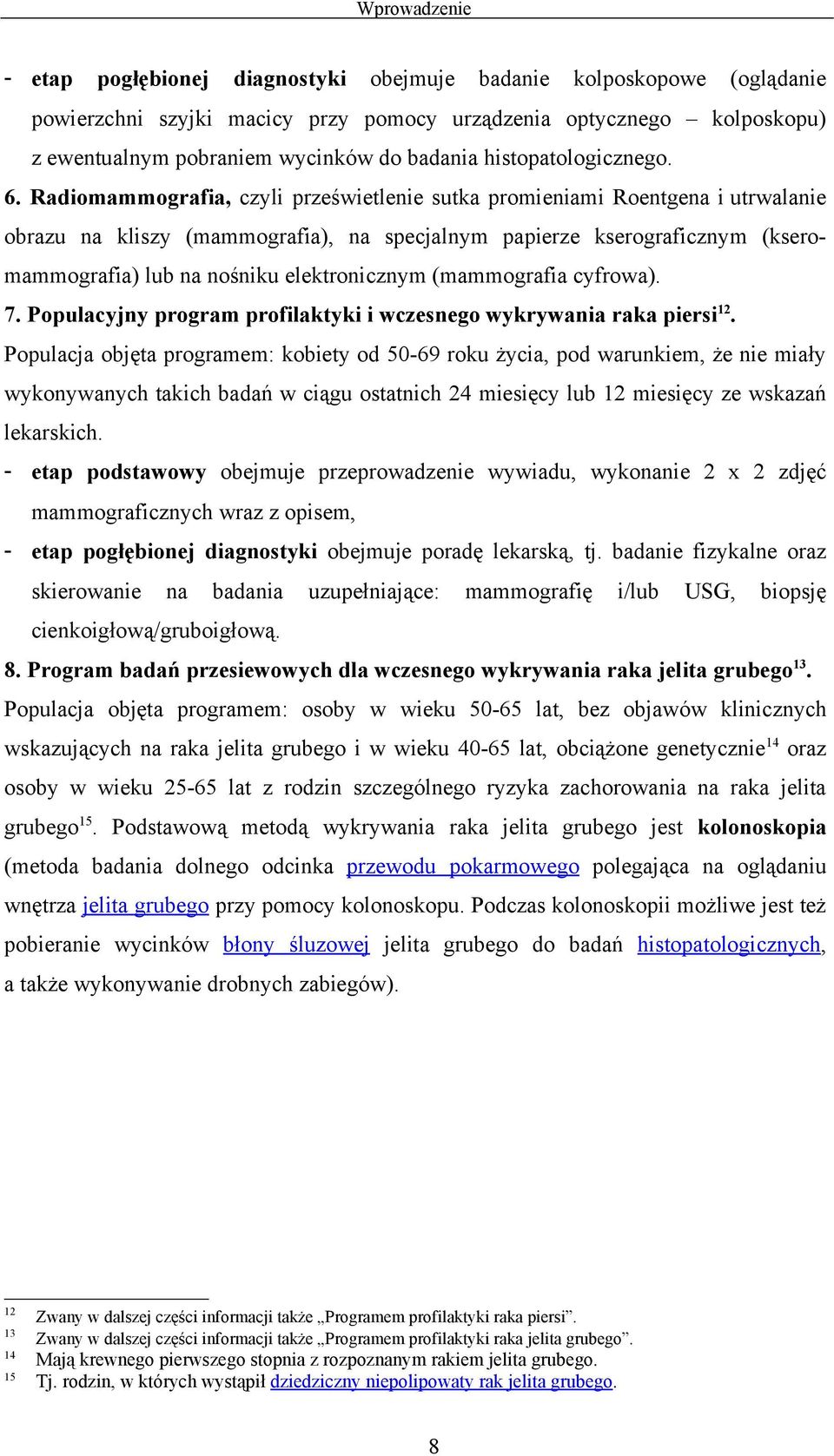 Radiomammografia, czyli prześwietlenie sutka promieniami Roentgena i utrwalanie obrazu na kliszy (mammografia), na specjalnym papierze kserograficznym (kseromammografia) lub na nośniku elektronicznym