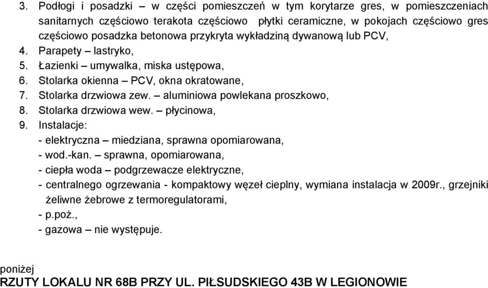 aluminiowa powlekana proszkowo, 8. Stolarka drzwiowa wew. płycinowa, 9. Instalacje: - elektryczna miedziana, sprawna opomiarowana, - wod.-kan.