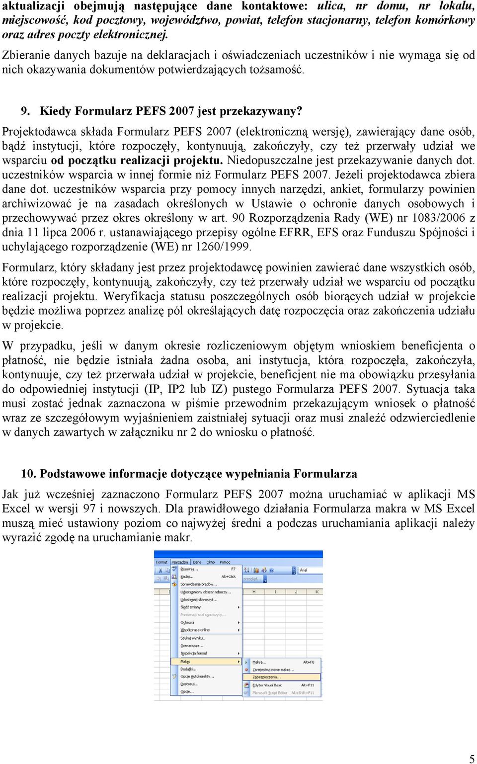Projektodawca składa Formularz PEFS 2007 (elektroniczną wersję), zawierający dane osób, bądź instytucji, które rozpoczęły, kontynuują, zakończyły, czy też przerwały udział we wsparciu od początku