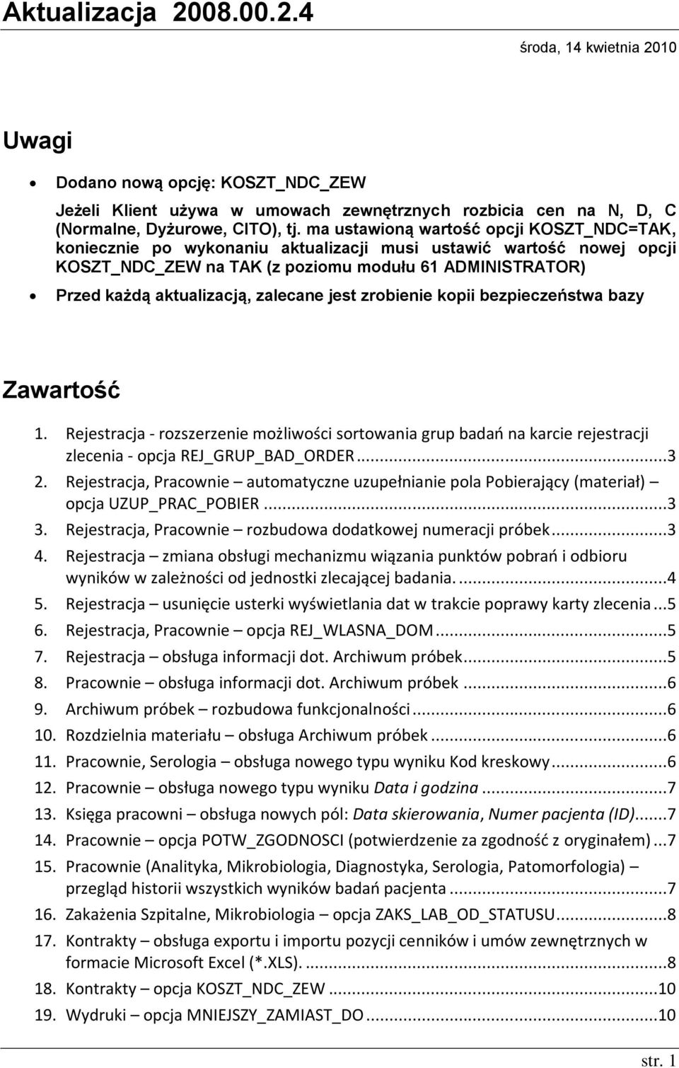 zalecane jest zrobienie kopii bezpieczeństwa bazy Zawartość 1. Rejestracja - rozszerzenie możliwości sortowania grup badao na karcie rejestracji zlecenia - opcja REJ_GRUP_BAD_ORDER...3 2.