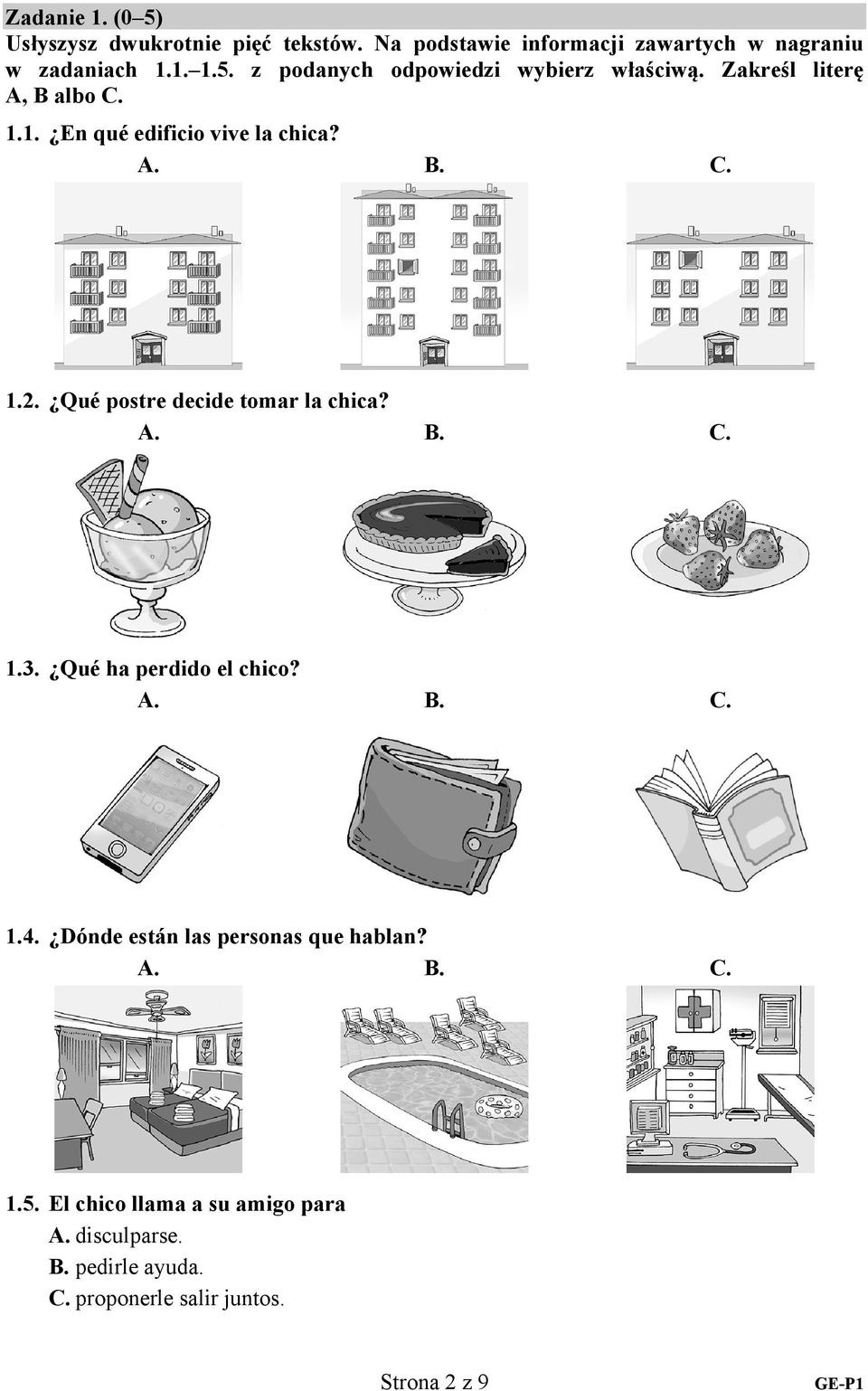 Qué ha perdido el chico? A. B. C. 1.4. Dónde están las personas que hablan? A. B. C. 1.5.