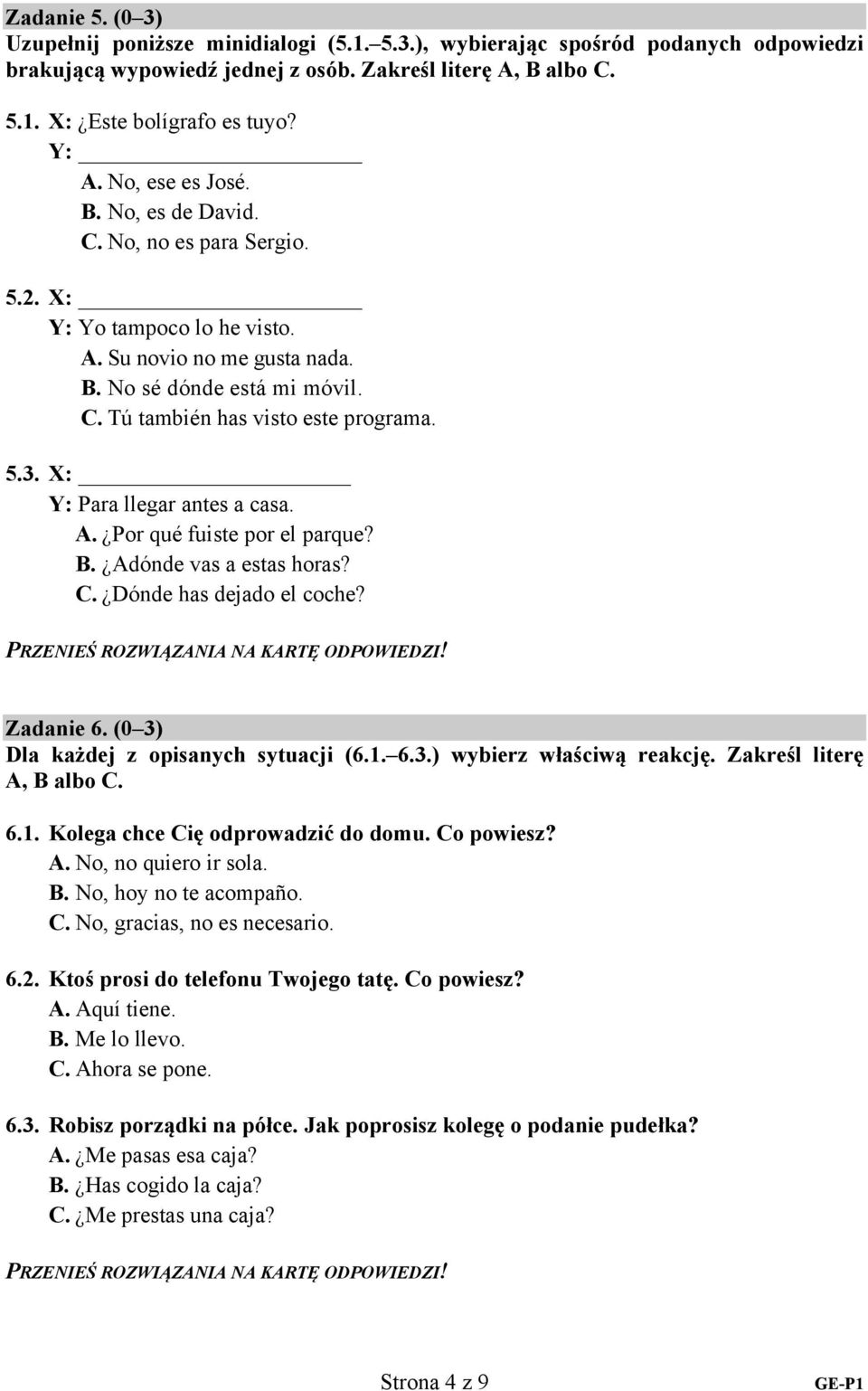 X: Y: Para llegar antes a casa. A. Por qué fuiste por el parque? B. Adónde vas a estas horas? C. Dónde has dejado el coche? Zadanie 6. (0 3) Dla każdej z opisanych sytuacji (6.1. 6.3.) wybierz właściwą reakcję.