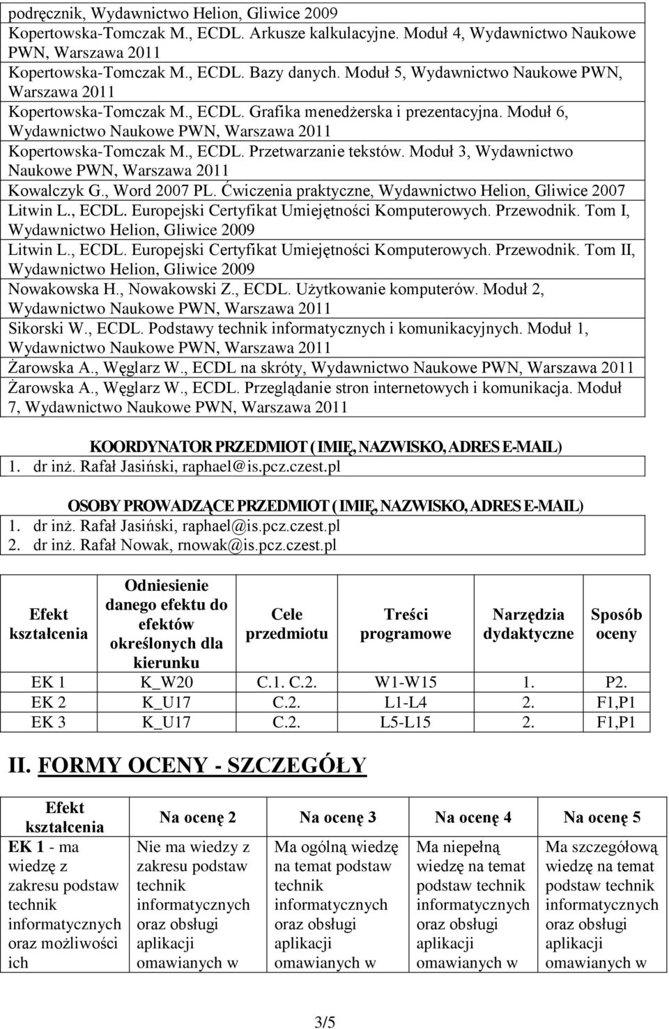 Moduł, Wydawnictwo Naukowe PWN, Warszawa 011 Kowalczyk G., Word 007 PL. Ćwiczenia praktyczne, Wydawnictwo Helion, Gliwice 007 Litwin L., ECDL. Europejski Certyfikat Umiejętności Komputerowych.
