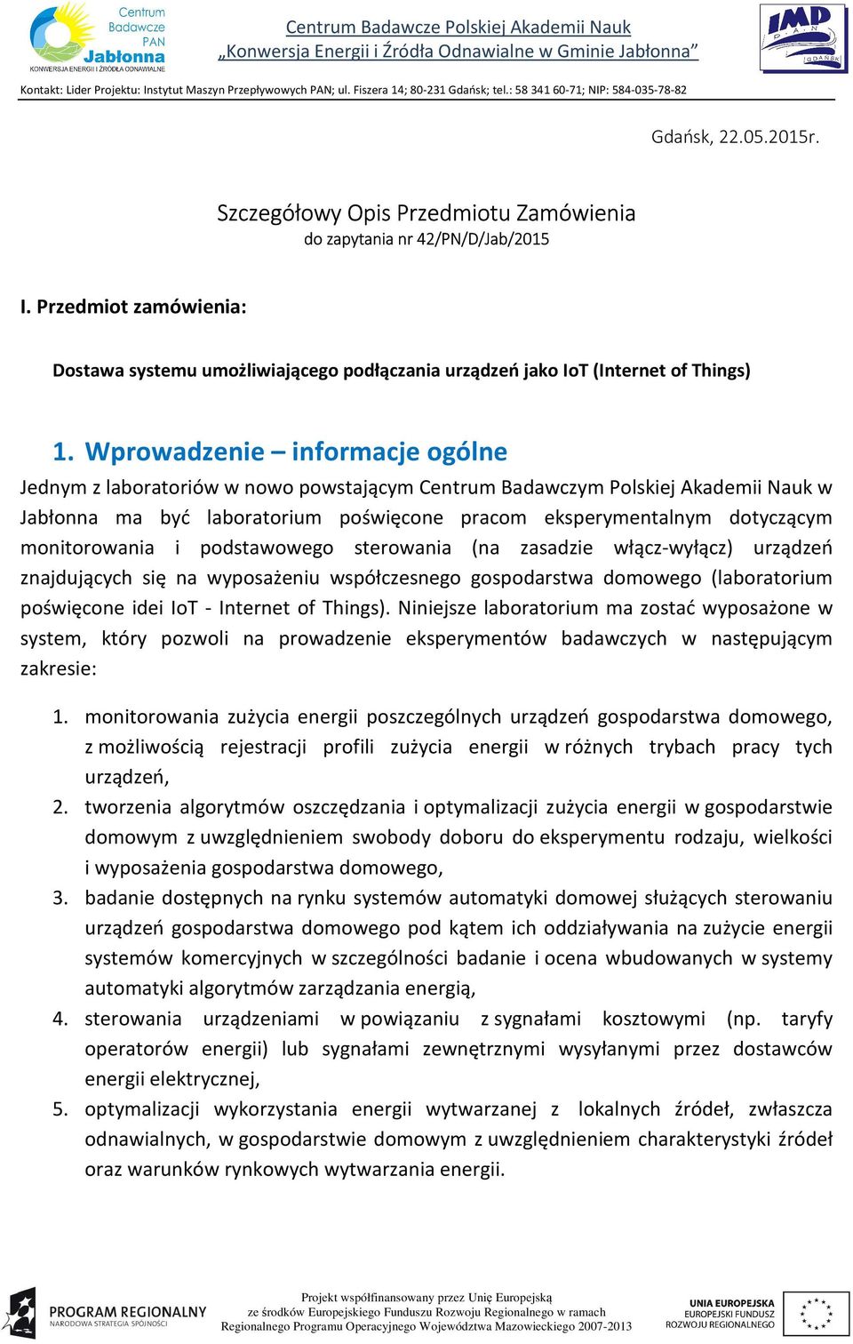 Wprowadzenie informacje ogólne Jednym z laboratoriów w nowo powstającym Centrum Badawczym Polskiej Akademii Nauk w Jabłonna ma być laboratorium poświęcone pracom eksperymentalnym dotyczącym