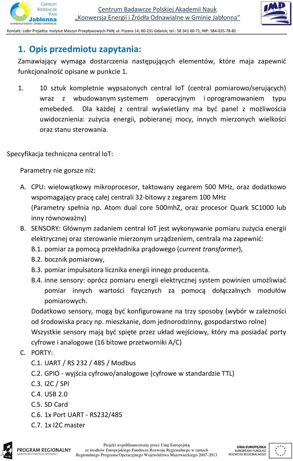 Dla każdej z central wyświetlany ma być panel z możliwościa uwidocznienia: zużycia energii, pobieranej mocy, innych mierzonych wielkości oraz stanu sterowania.