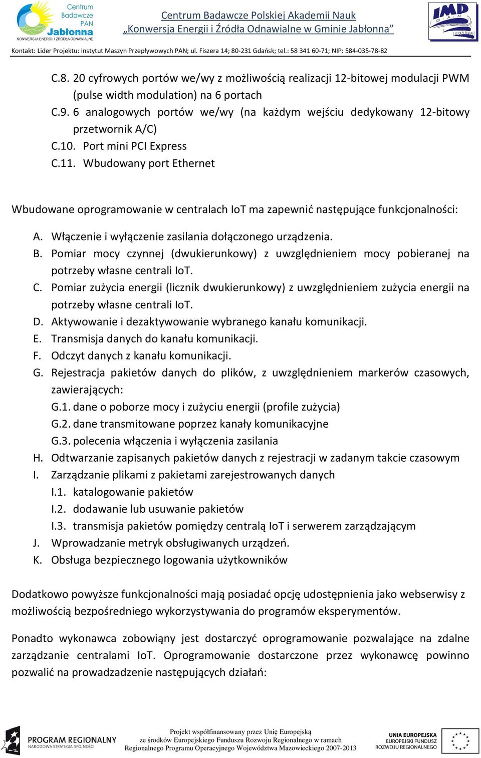 Wbudowany port Ethernet Wbudowane oprogramowanie w centralach IoT ma zapewnić następujące funkcjonalności: A. Włączenie i wyłączenie zasilania dołączonego urządzenia. B.