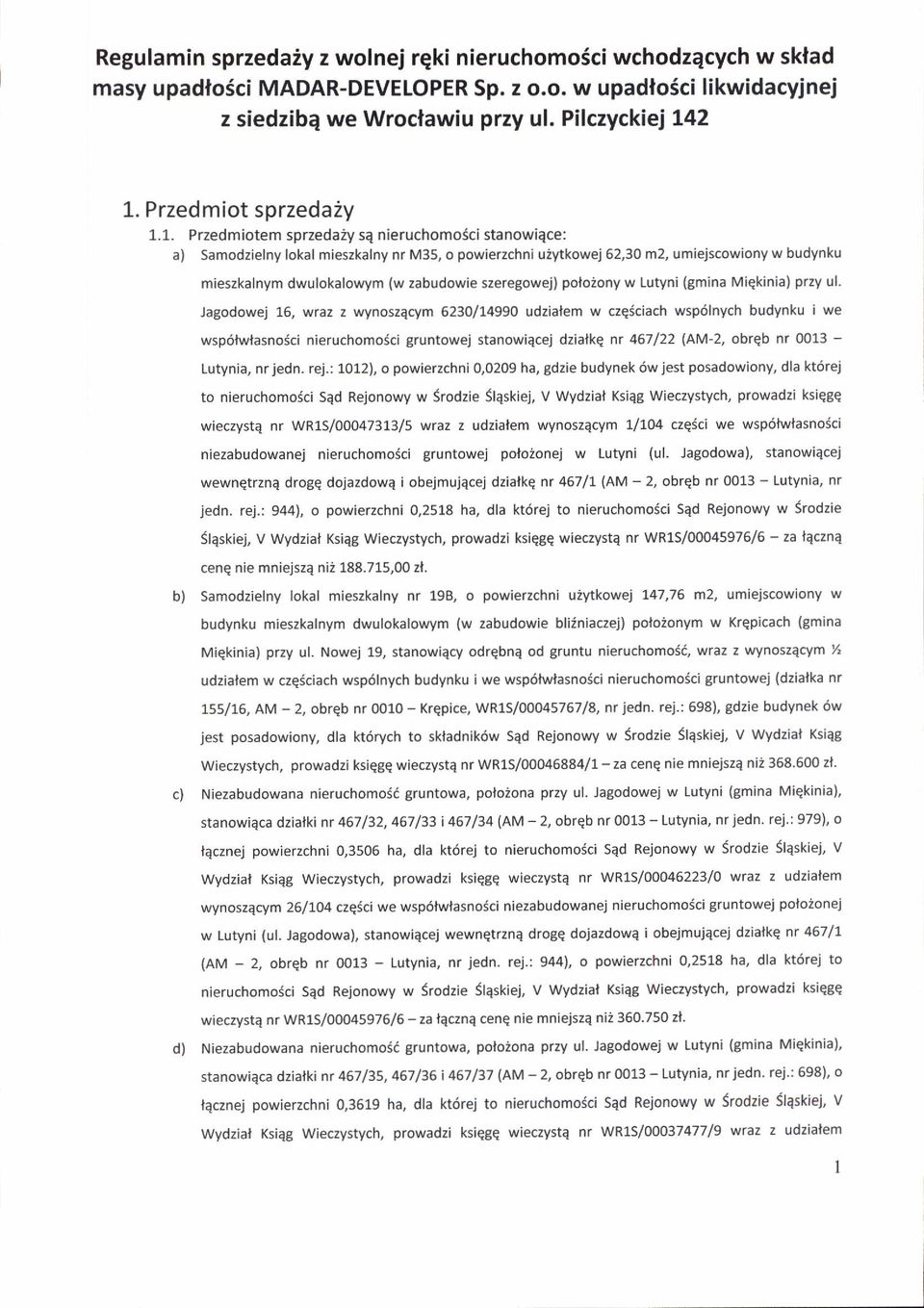 1- Przedmiotem sprzeda2y s4 nieruchomo6ci stanowiace: a) samodzielny lokal mieszkalny nr M35, o powierzchni uiytkowej 62,30 m2, umiejscowiony w budynku mieszkalnym dwulokalowym (w zabudowie