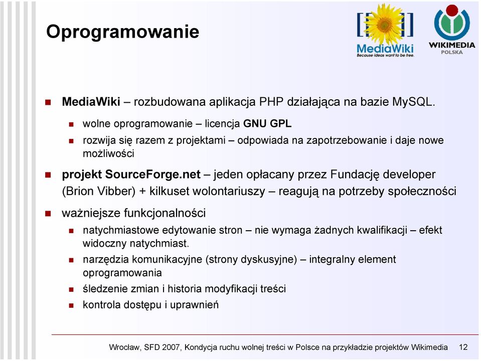 net jeden opłacany przez Fundację developer (Brion Vibber) + kilkuset wolontariuszy reagują na potrzeby społeczności ważniejsze funkcjonalności natychmiastowe edytowanie stron