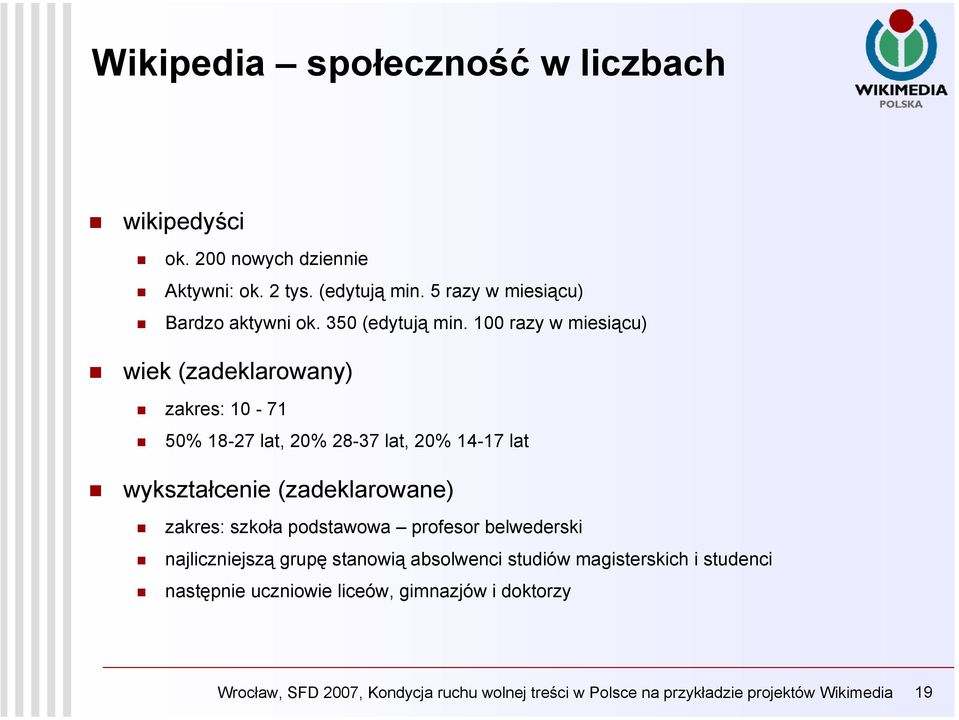 100 razy w miesiącu) wiek (zadeklarowany) zakres: 10-71 50% 18-27 lat, 20% 28-37 lat, 20% 14-17 lat wykształcenie (zadeklarowane) zakres: