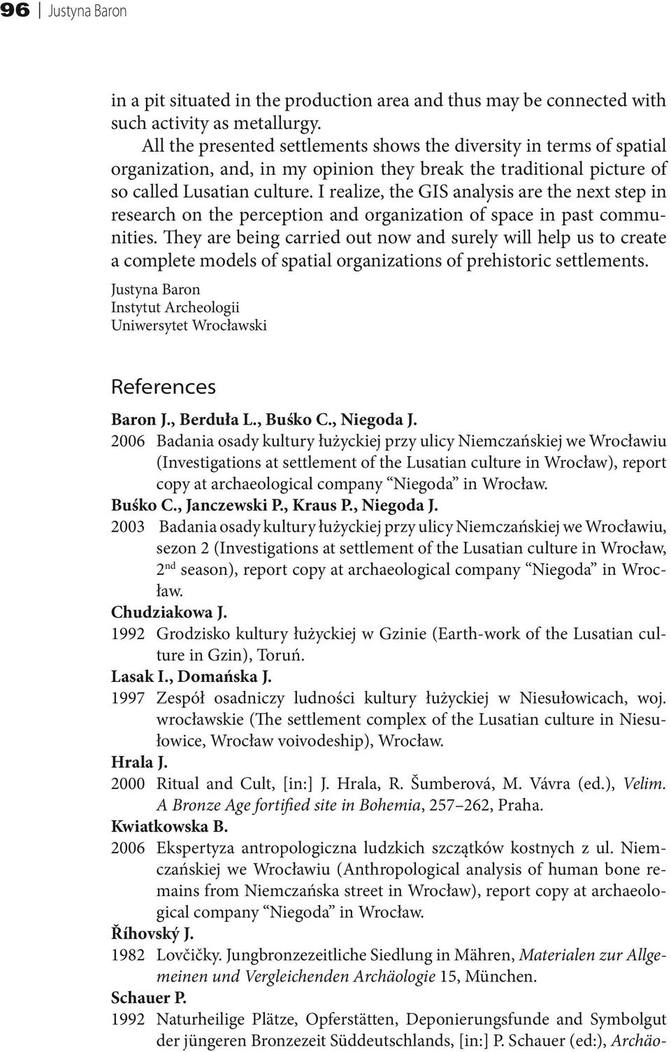 I realize, the GIS analysis are the next step in research on the perception and organization of space in past communities.