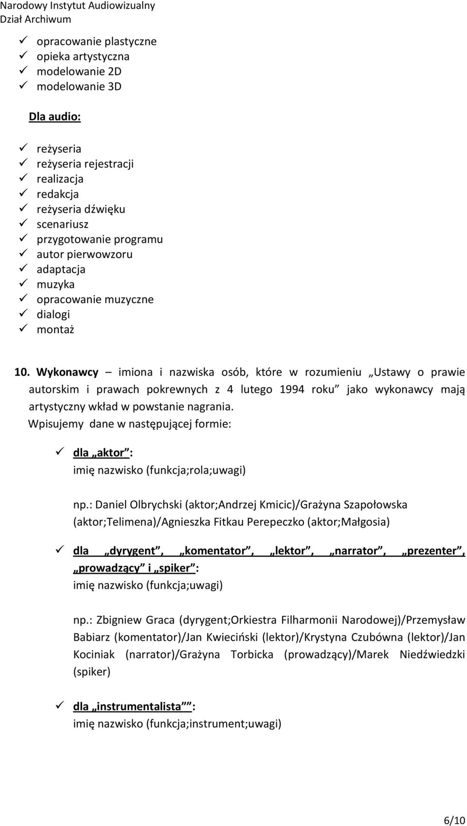 Wykonawcy imiona i nazwiska osób, które w rozumieniu Ustawy o prawie autorskim i prawach pokrewnych z 4 lutego 1994 roku jako wykonawcy mają artystyczny wkład w powstanie nagrania.